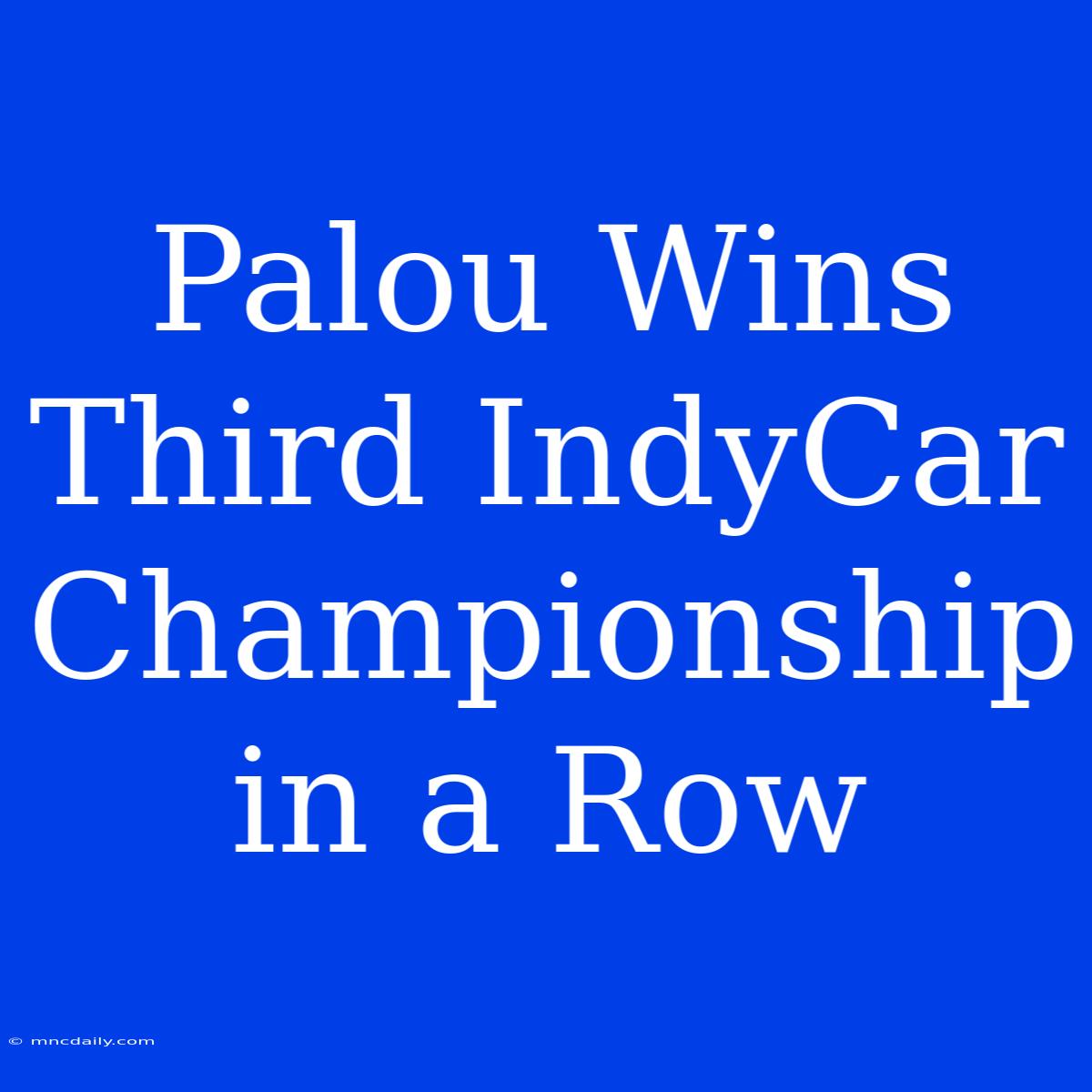 Palou Wins Third IndyCar Championship In A Row