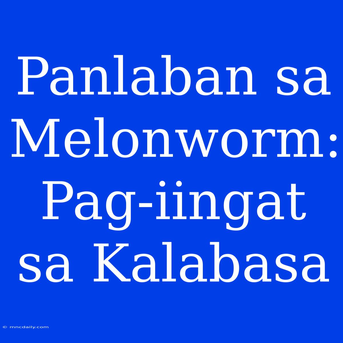 Panlaban Sa Melonworm: Pag-iingat Sa Kalabasa