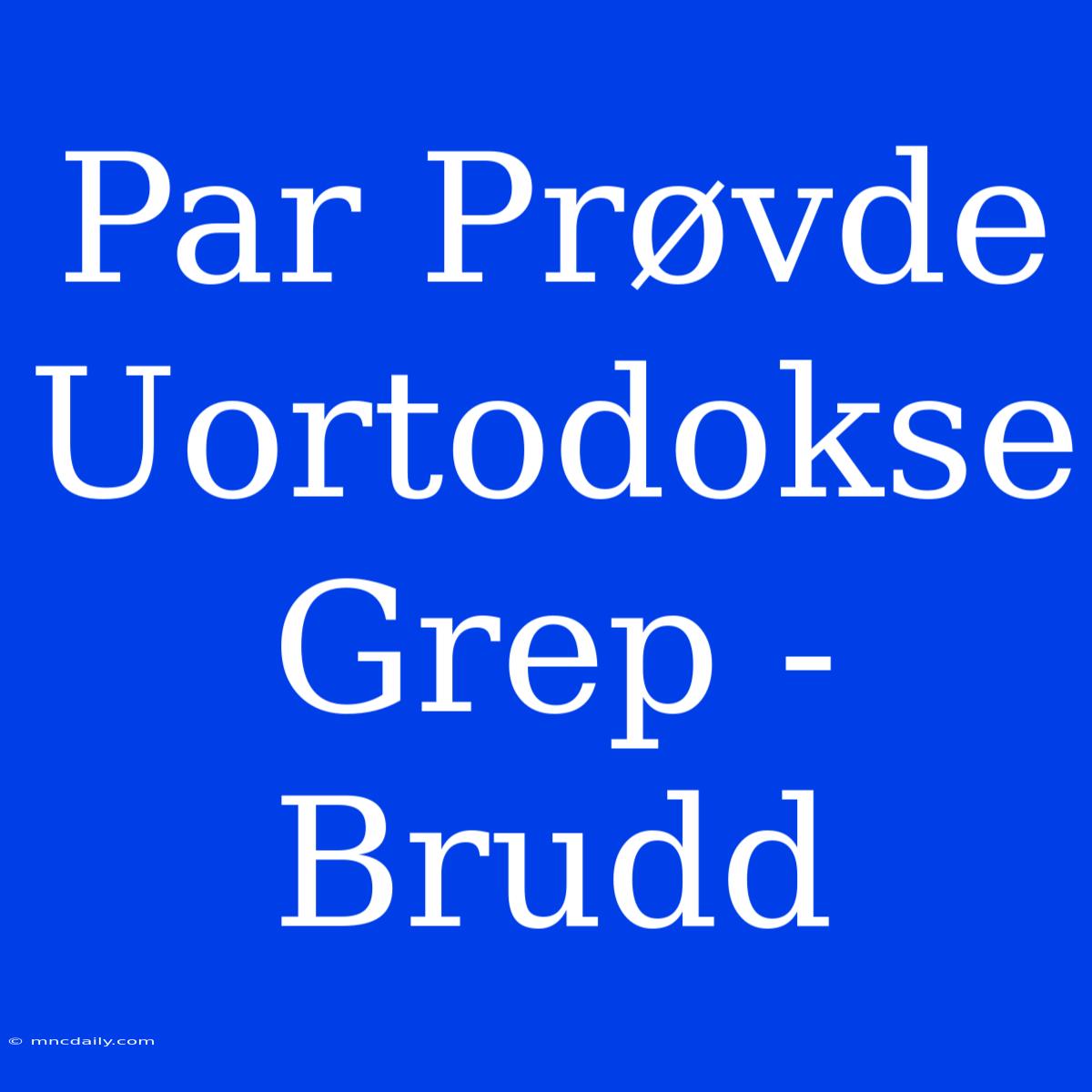 Par Prøvde Uortodokse Grep -  Brudd