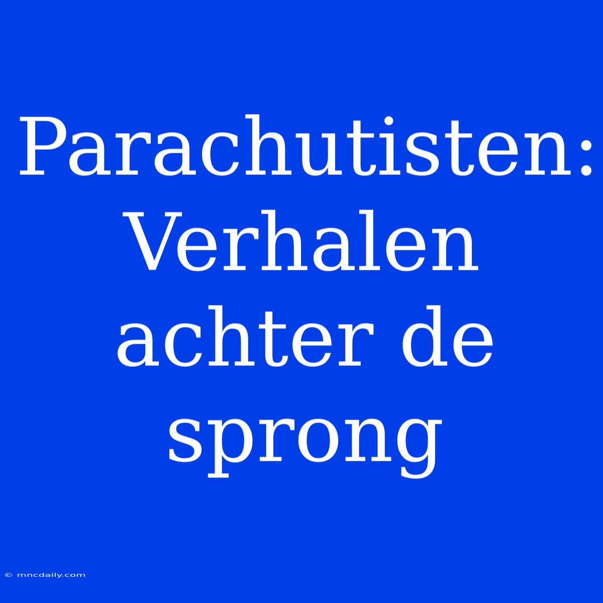 Parachutisten: Verhalen Achter De Sprong