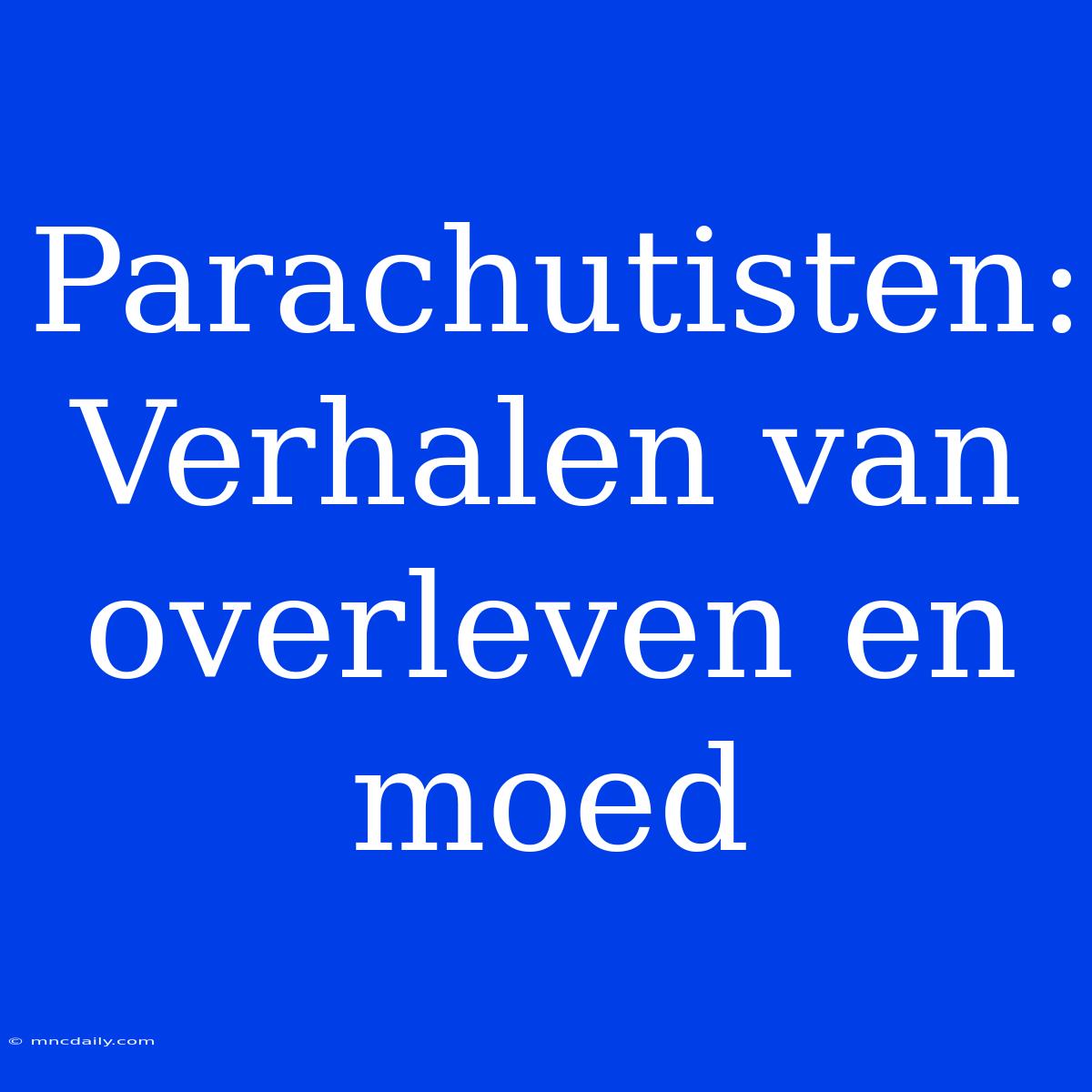 Parachutisten: Verhalen Van Overleven En Moed