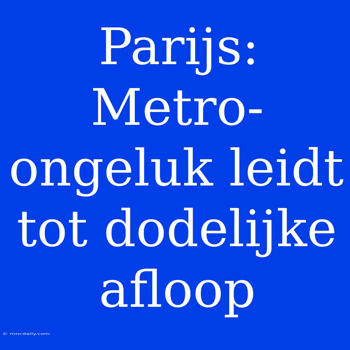 Parijs: Metro-ongeluk Leidt Tot Dodelijke Afloop