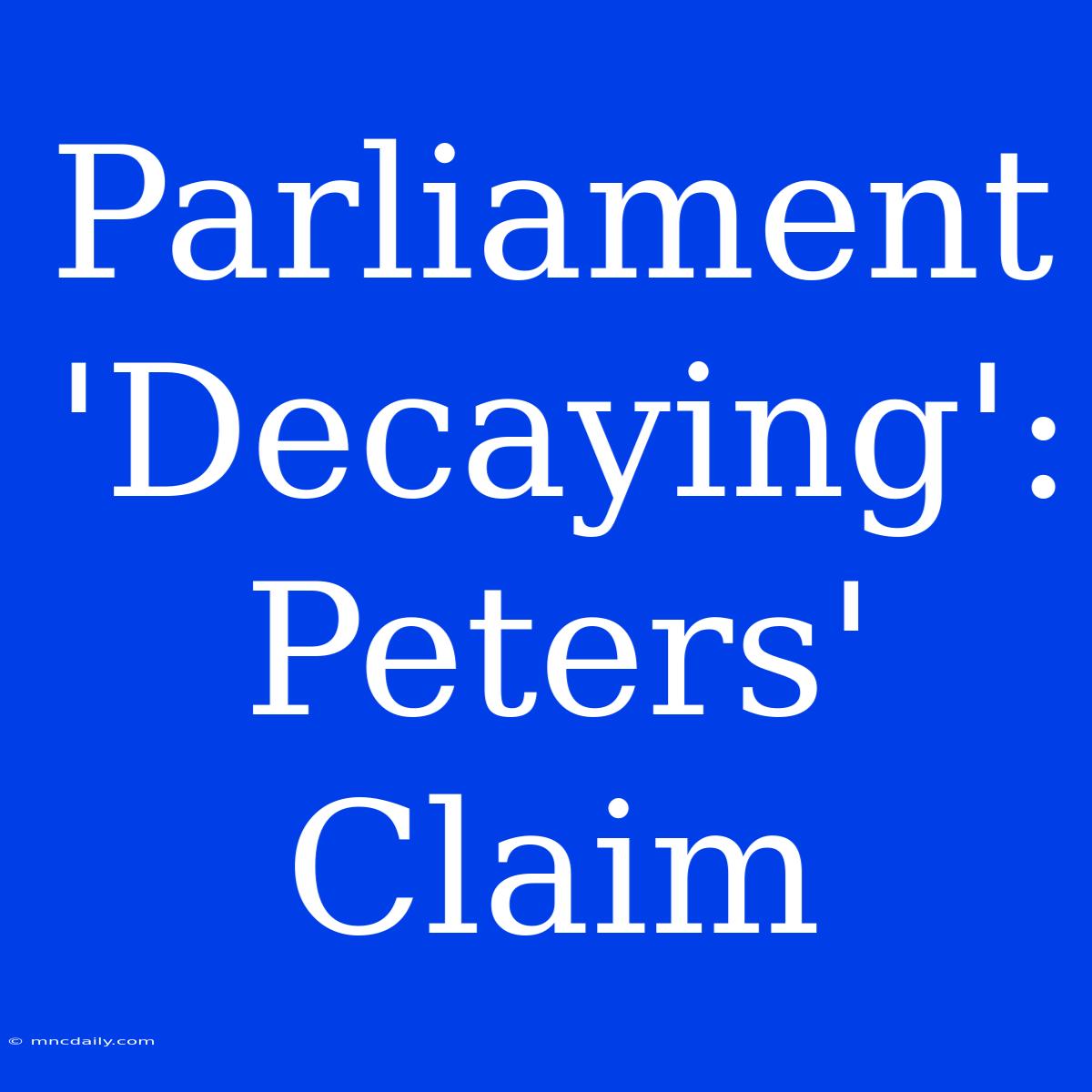 Parliament 'Decaying': Peters' Claim