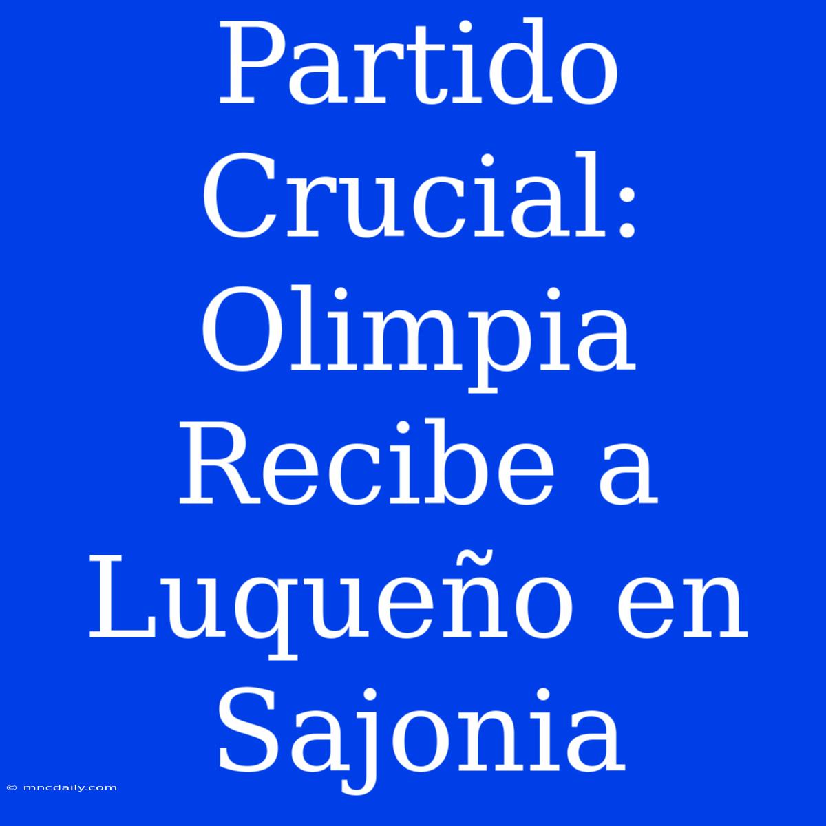 Partido Crucial: Olimpia Recibe A Luqueño En Sajonia