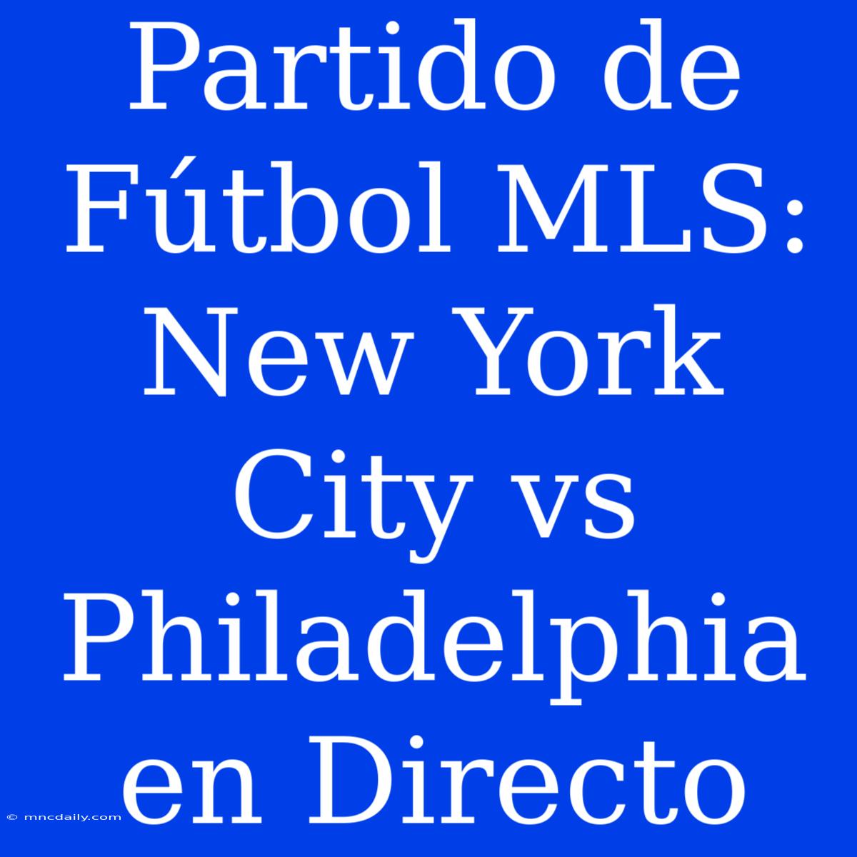 Partido De Fútbol MLS: New York City Vs Philadelphia En Directo 