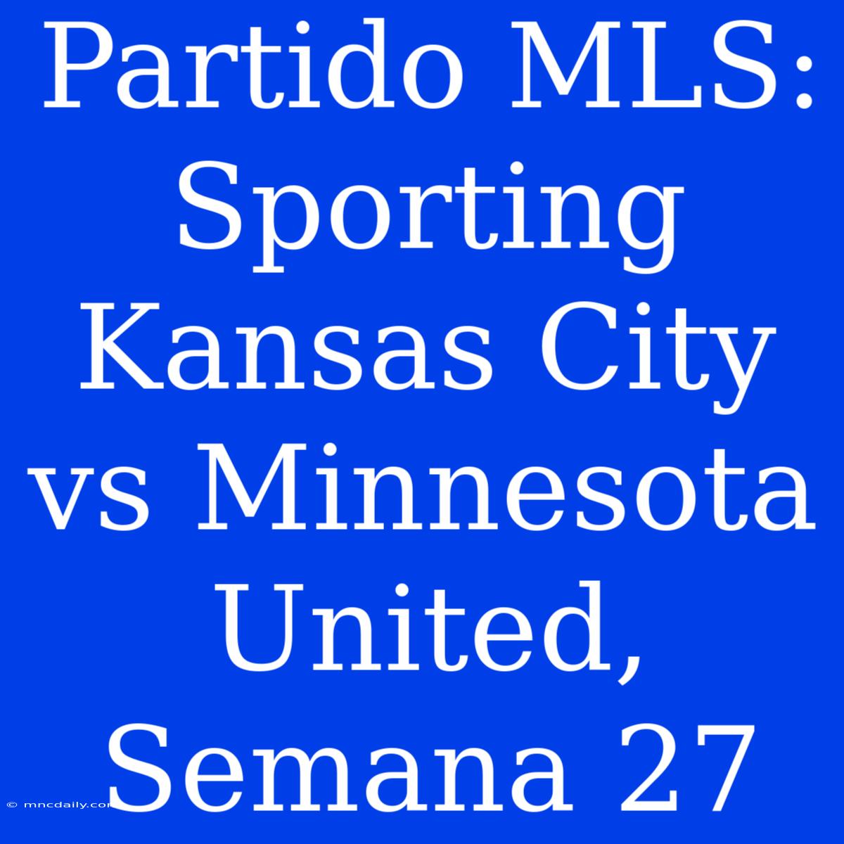 Partido MLS: Sporting Kansas City Vs Minnesota United, Semana 27