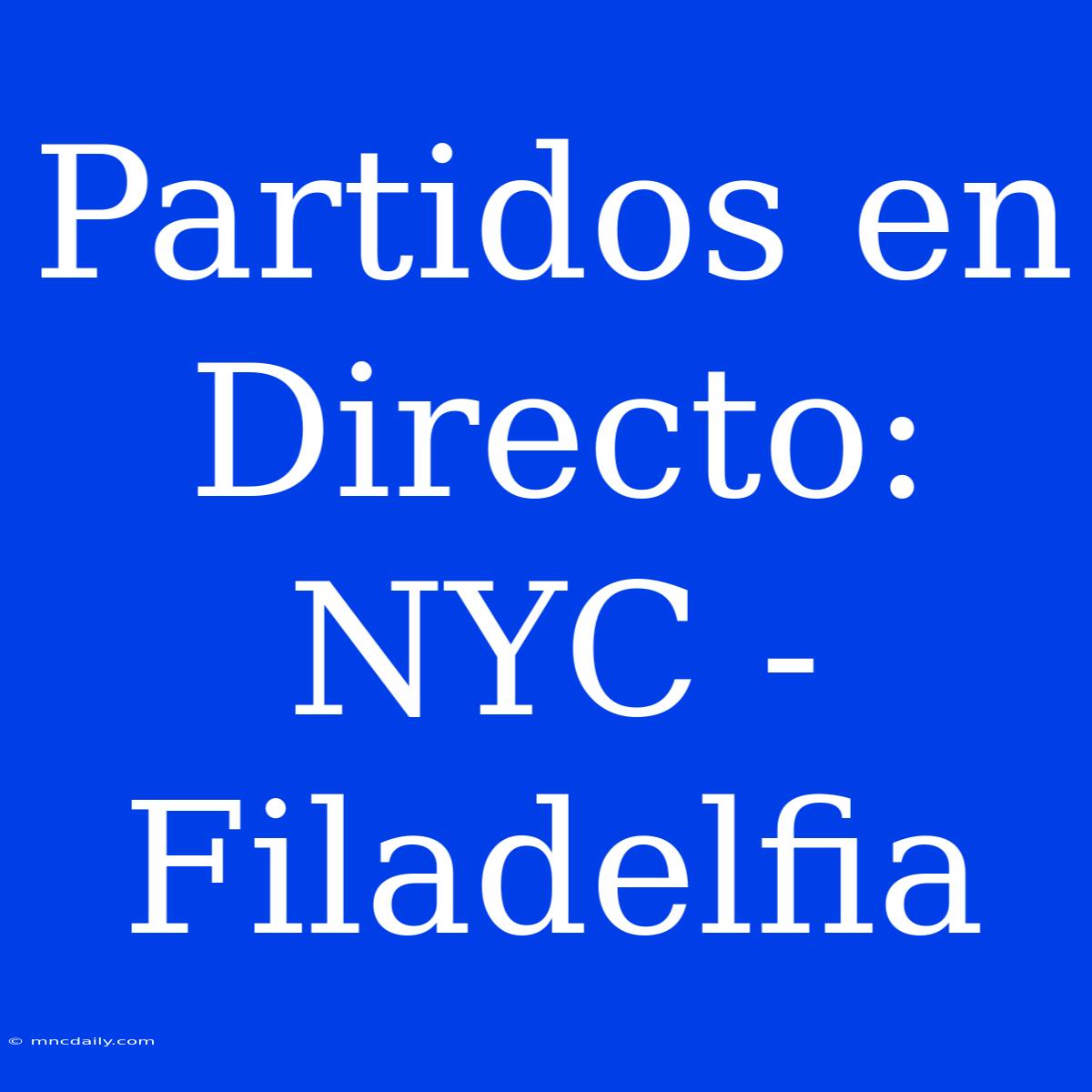 Partidos En Directo: NYC - Filadelfia