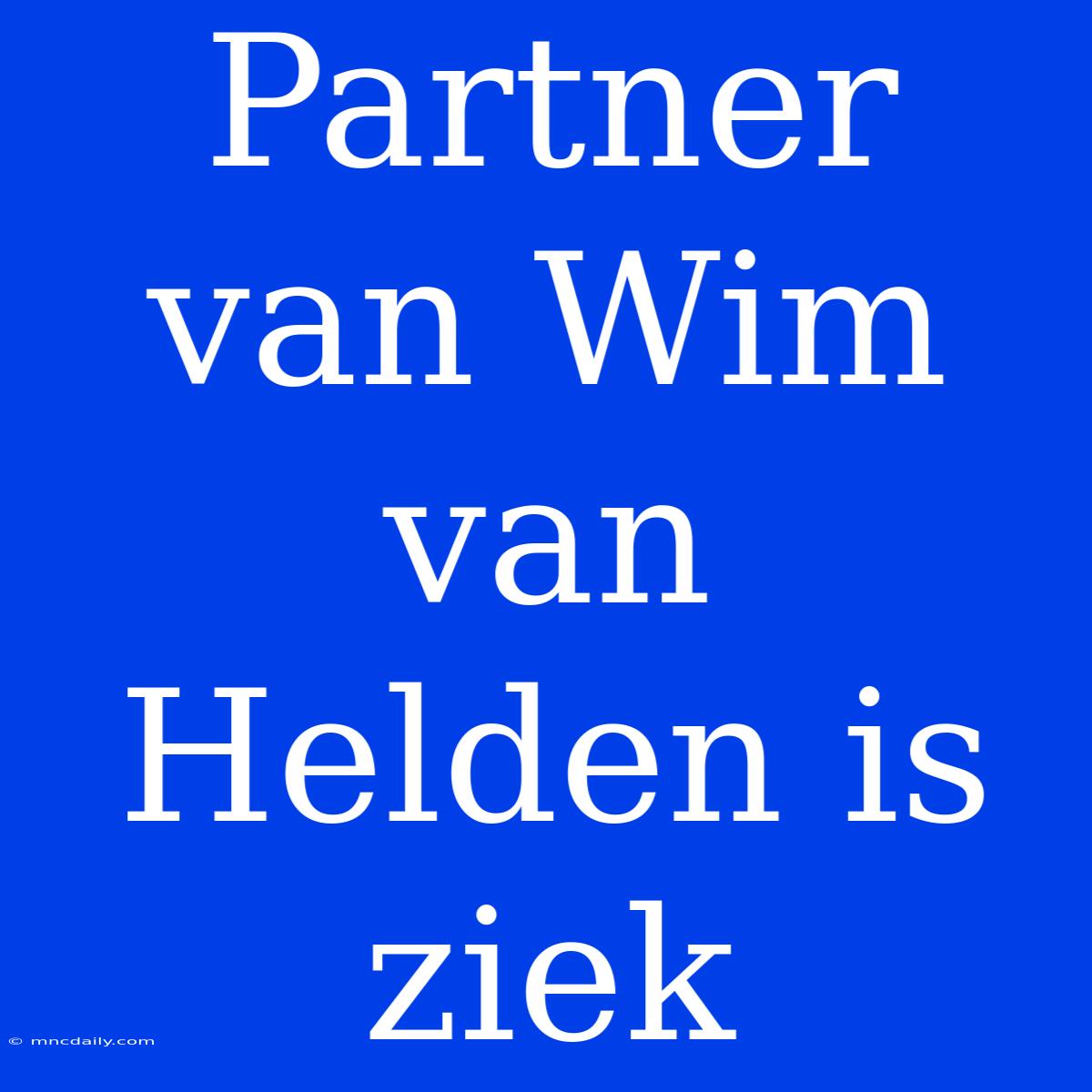 Partner Van Wim Van Helden Is Ziek