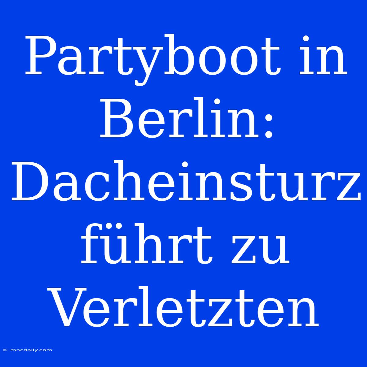 Partyboot In Berlin: Dacheinsturz Führt Zu Verletzten 