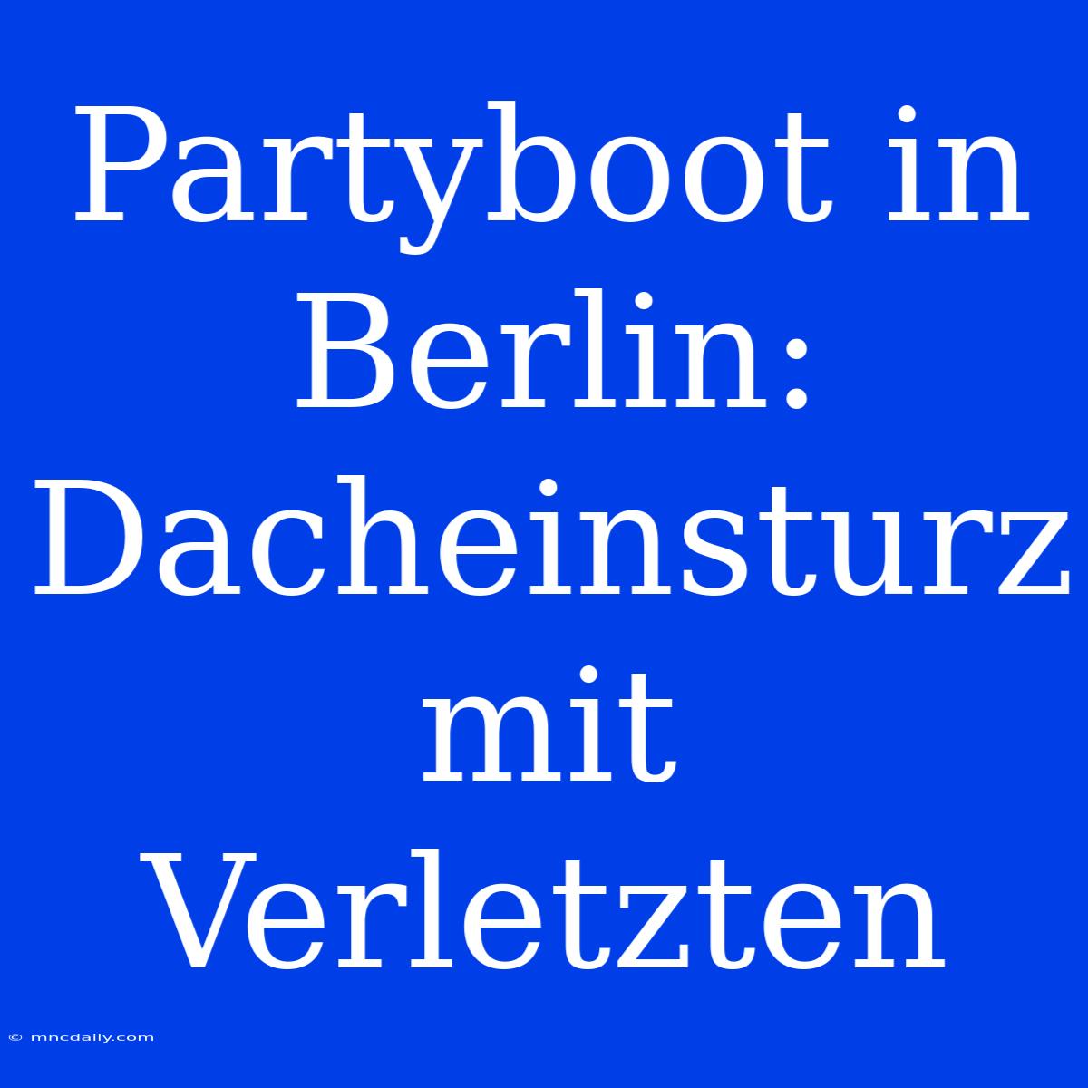 Partyboot In Berlin: Dacheinsturz Mit Verletzten