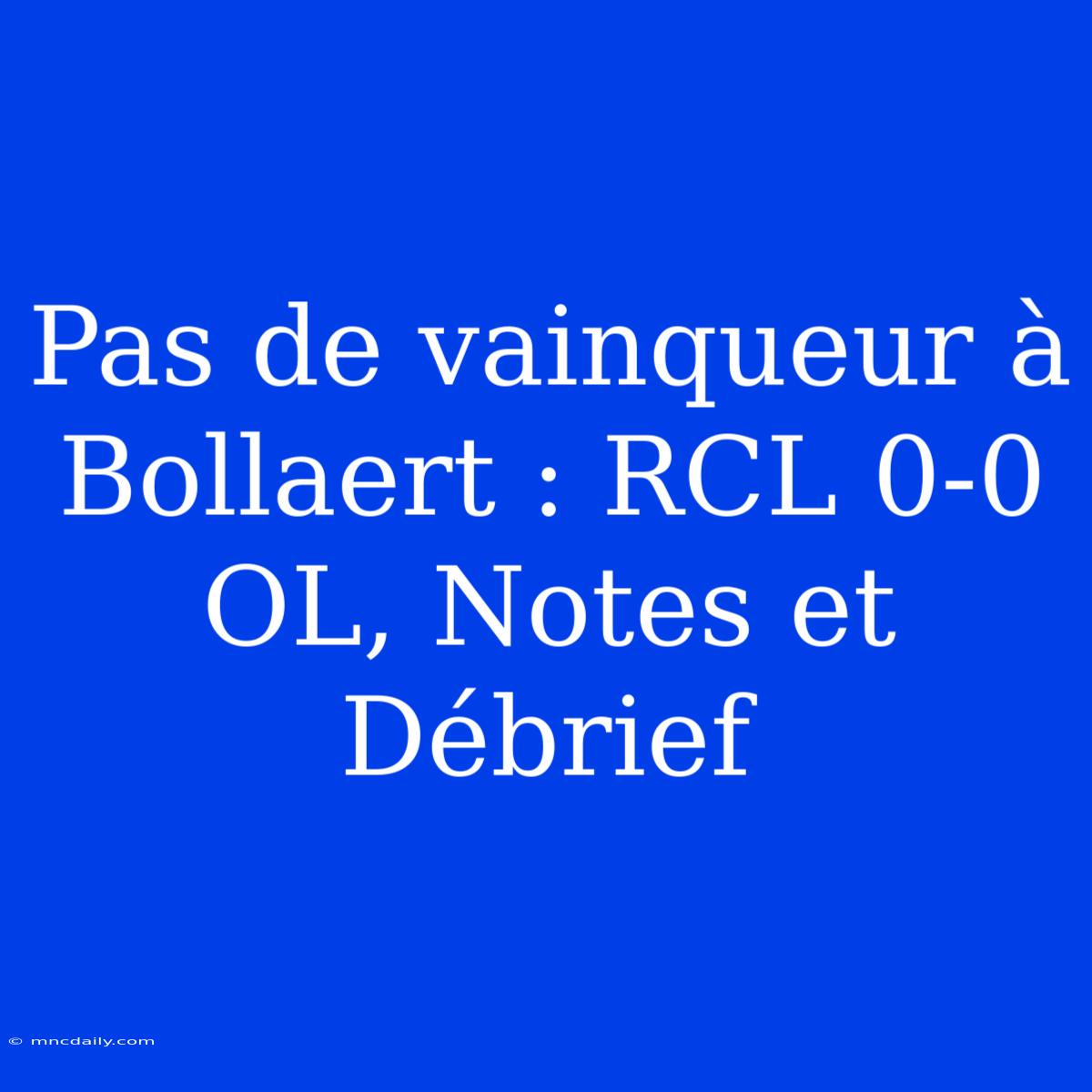 Pas De Vainqueur À Bollaert : RCL 0-0 OL, Notes Et Débrief 