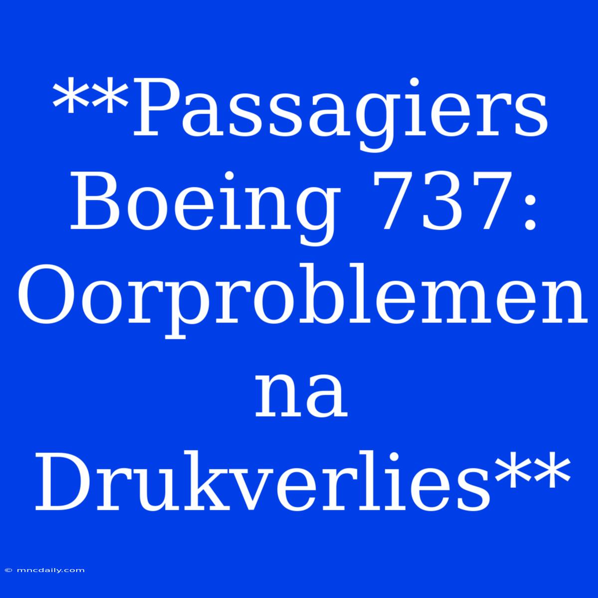 **Passagiers Boeing 737: Oorproblemen Na Drukverlies**