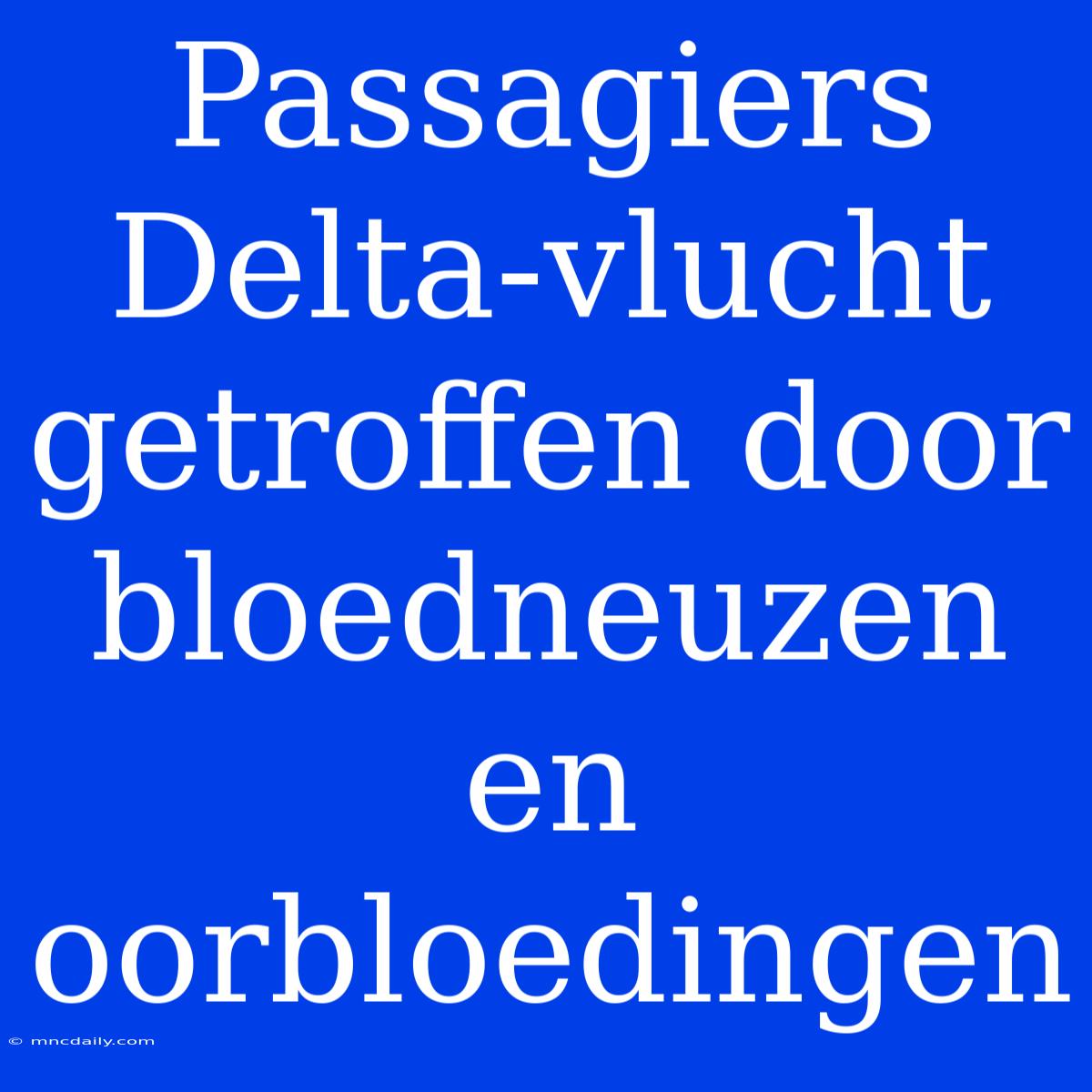 Passagiers Delta-vlucht Getroffen Door Bloedneuzen En Oorbloedingen