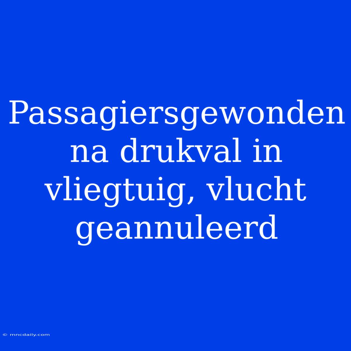 Passagiersgewonden Na Drukval In Vliegtuig, Vlucht Geannuleerd 