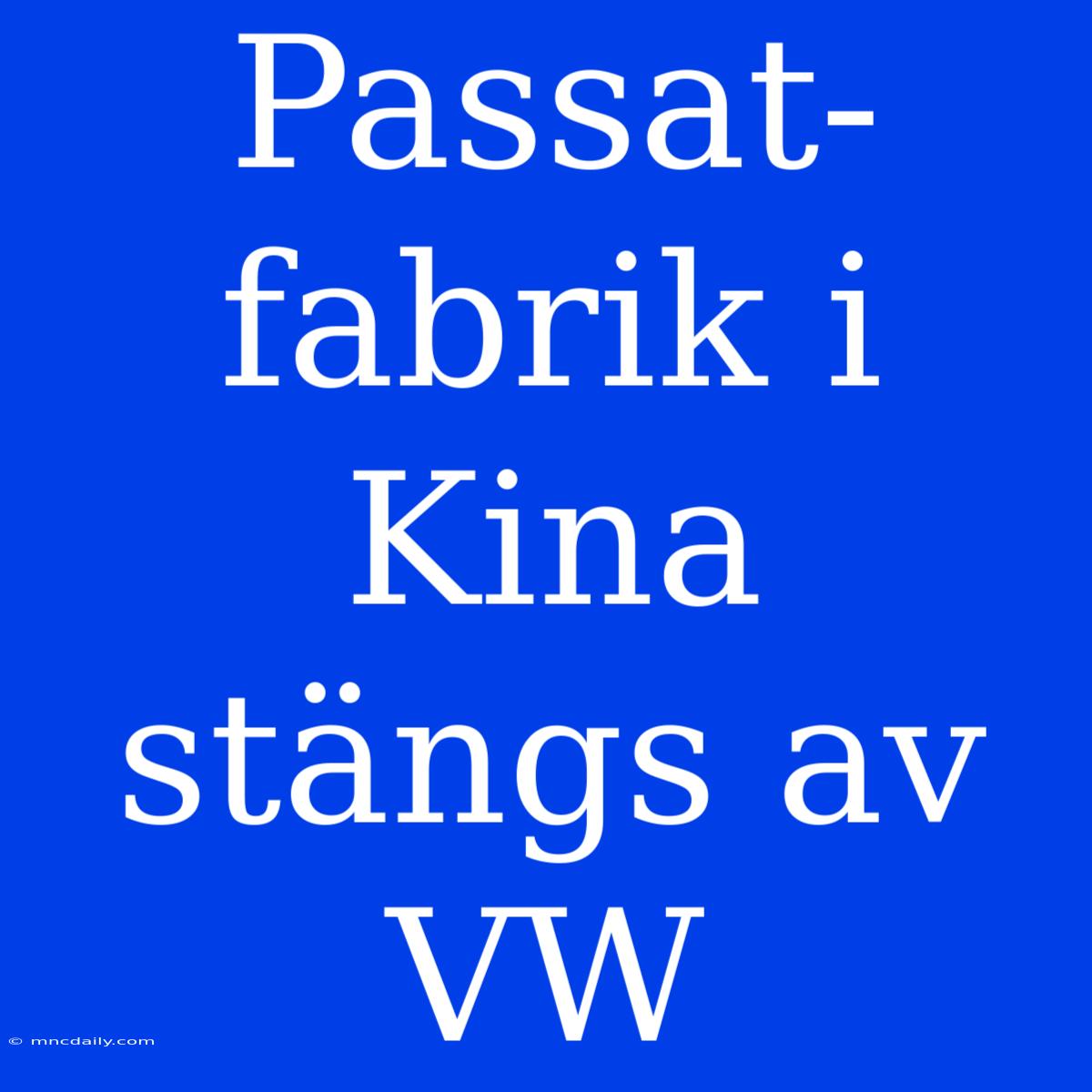 Passat-fabrik I Kina Stängs Av VW