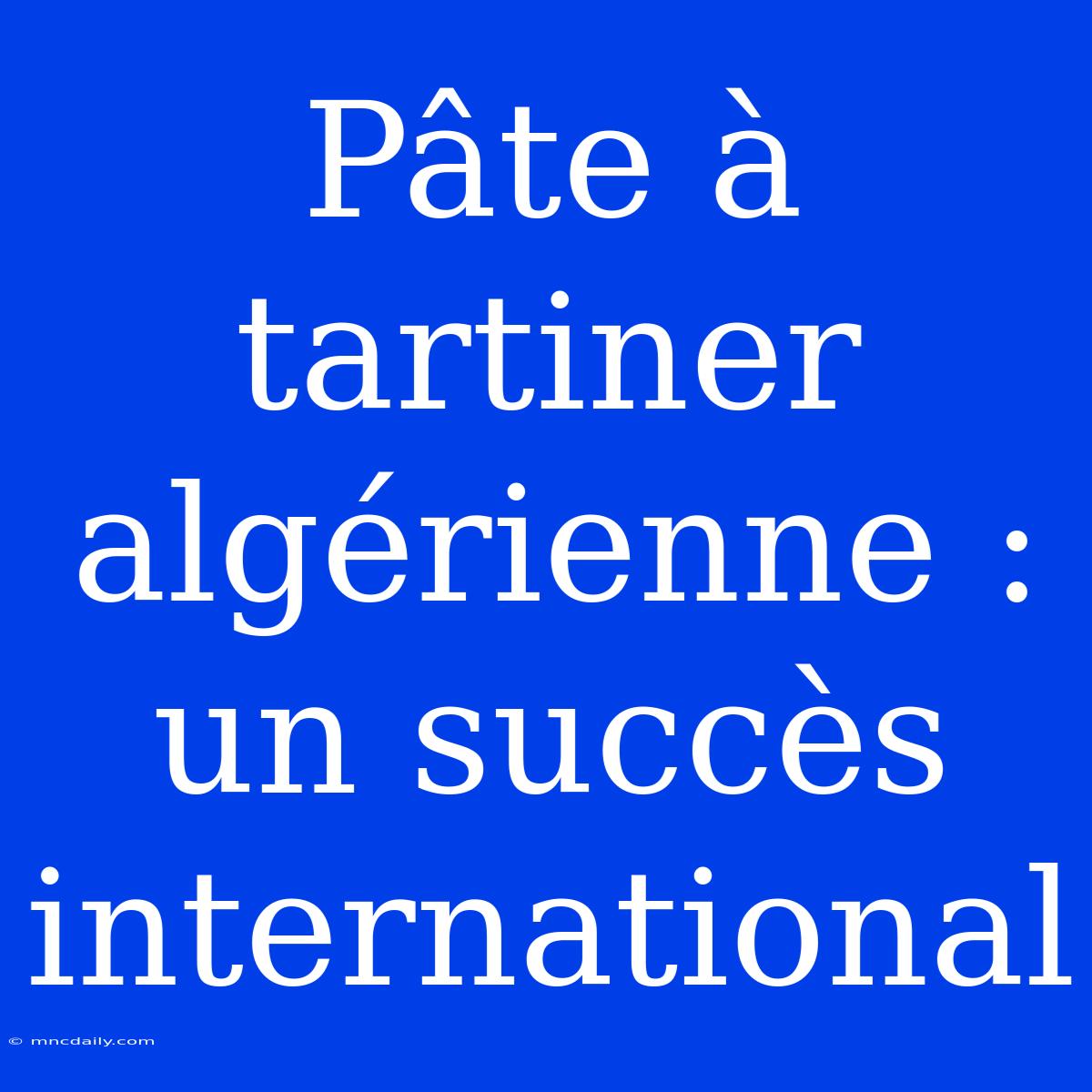 Pâte À Tartiner Algérienne : Un Succès International 