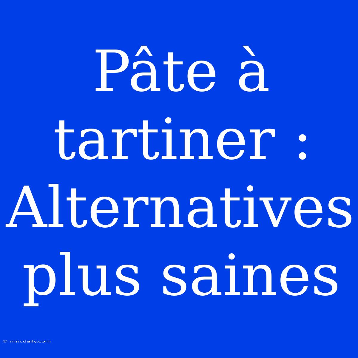 Pâte À Tartiner : Alternatives Plus Saines