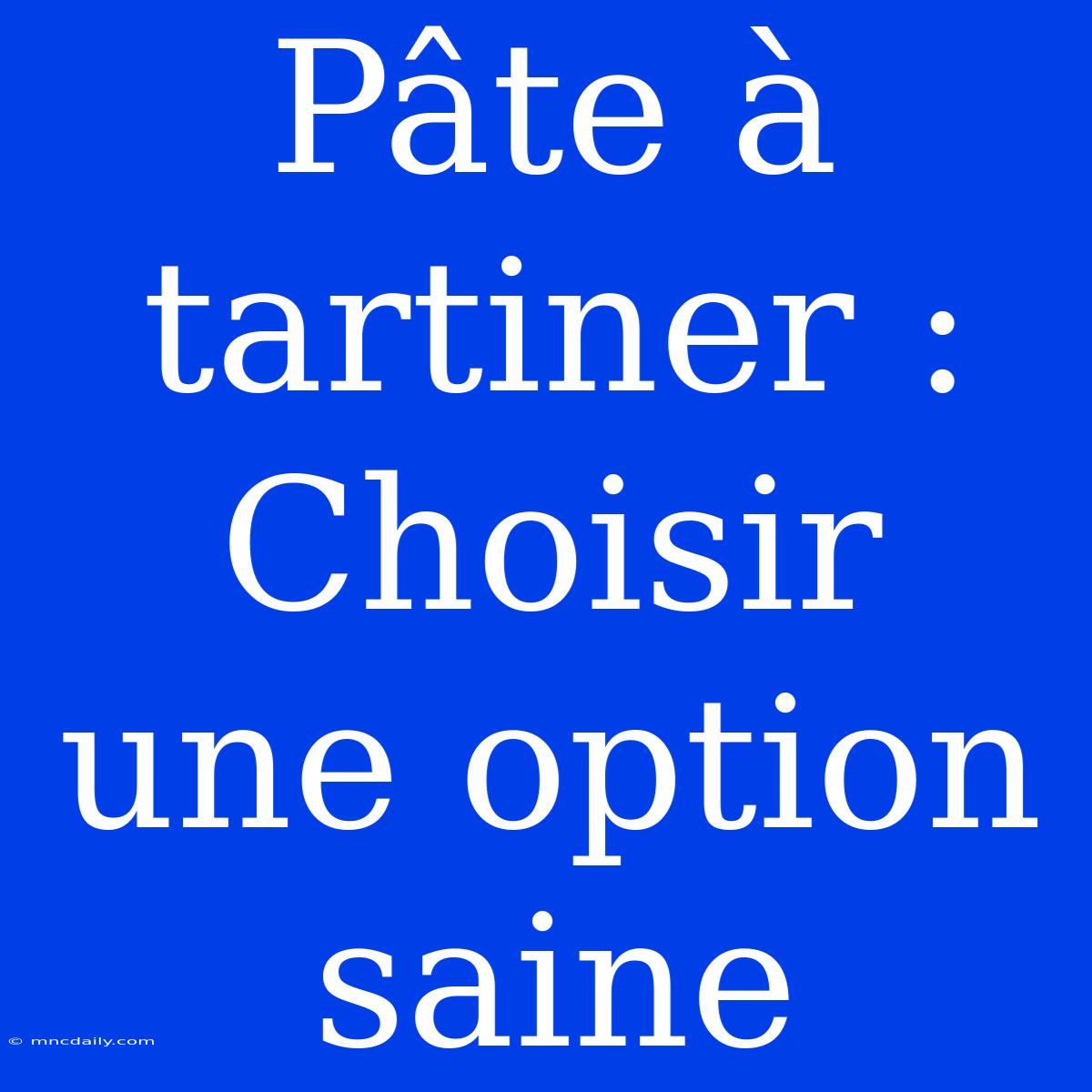 Pâte À Tartiner : Choisir Une Option Saine