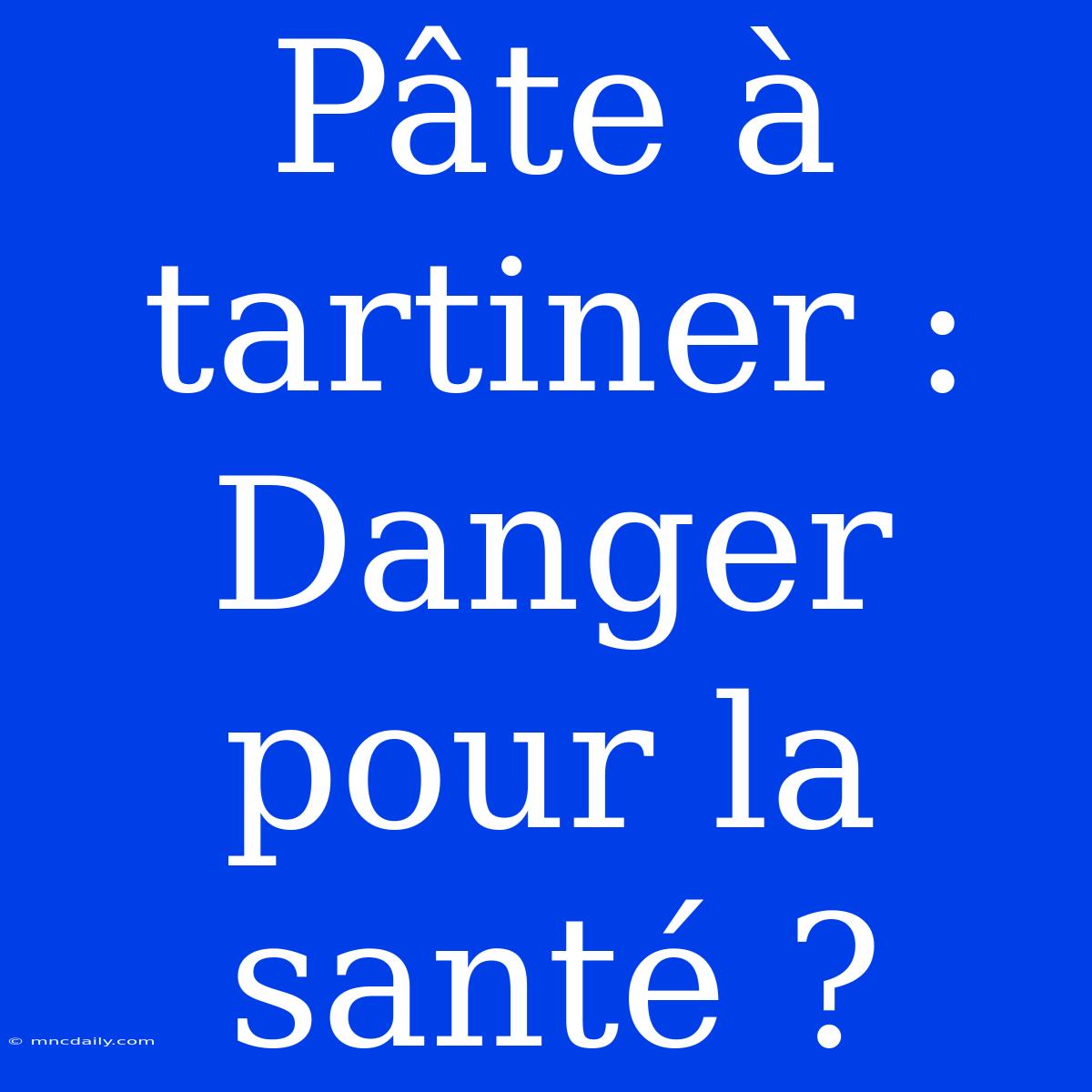 Pâte À Tartiner : Danger Pour La Santé ? 