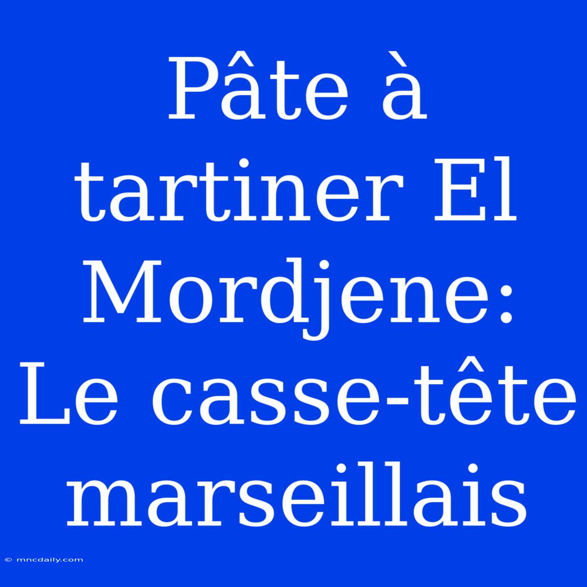 Pâte À Tartiner El Mordjene: Le Casse-tête Marseillais 