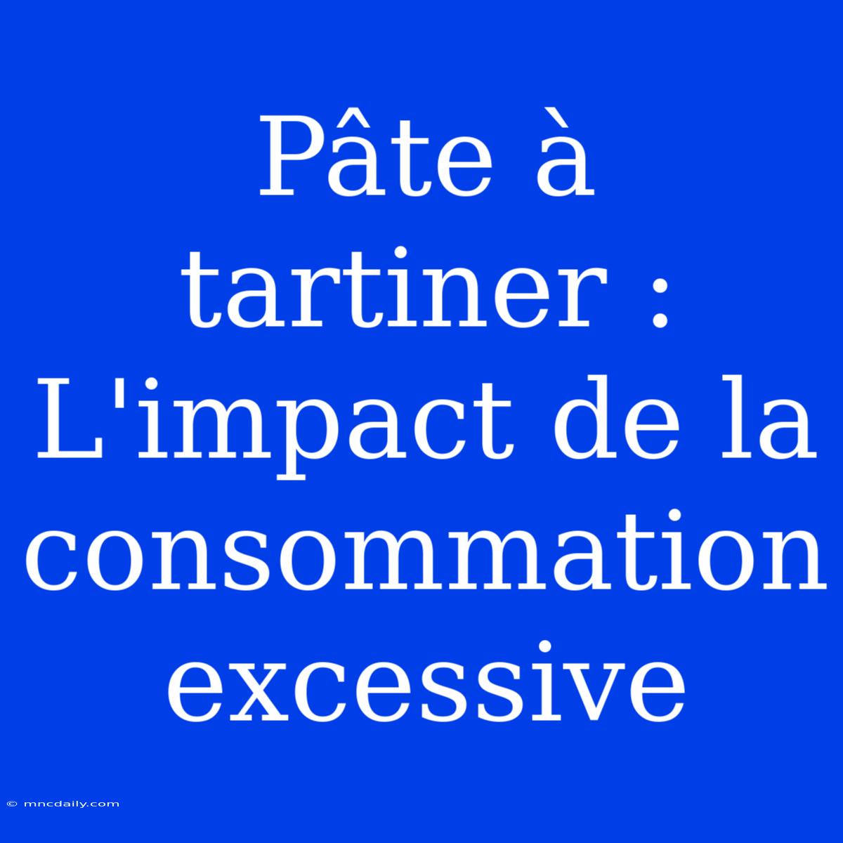 Pâte À Tartiner : L'impact De La Consommation Excessive