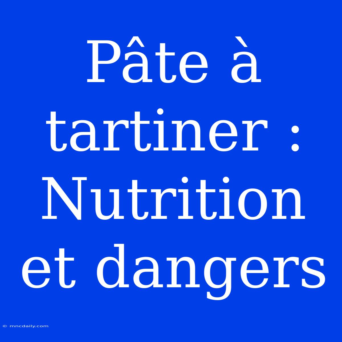 Pâte À Tartiner : Nutrition Et Dangers