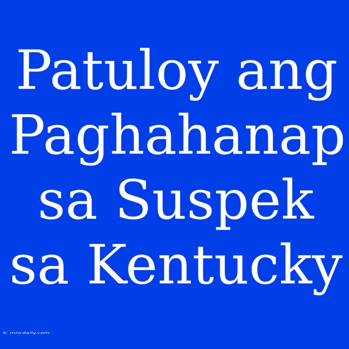 Patuloy Ang Paghahanap Sa Suspek Sa Kentucky