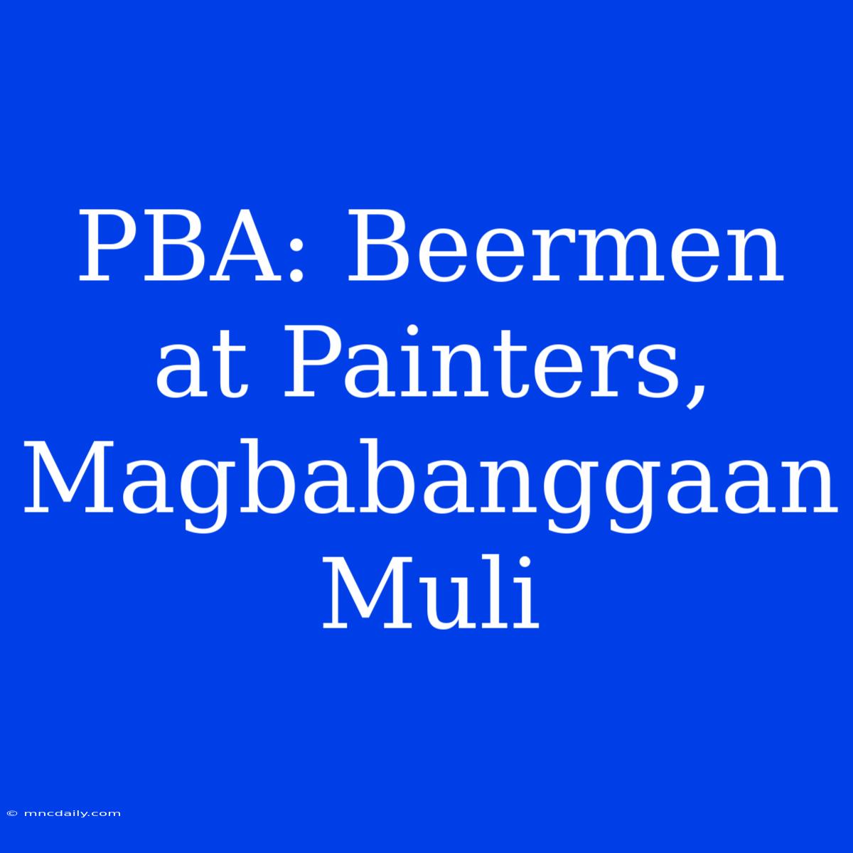 PBA: Beermen At Painters, Magbabanggaan Muli