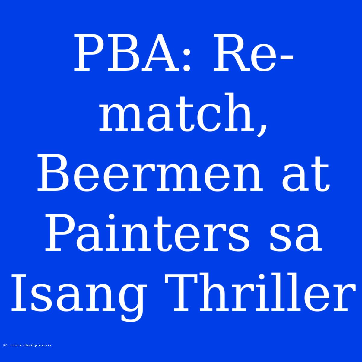 PBA: Re-match, Beermen At Painters Sa Isang Thriller