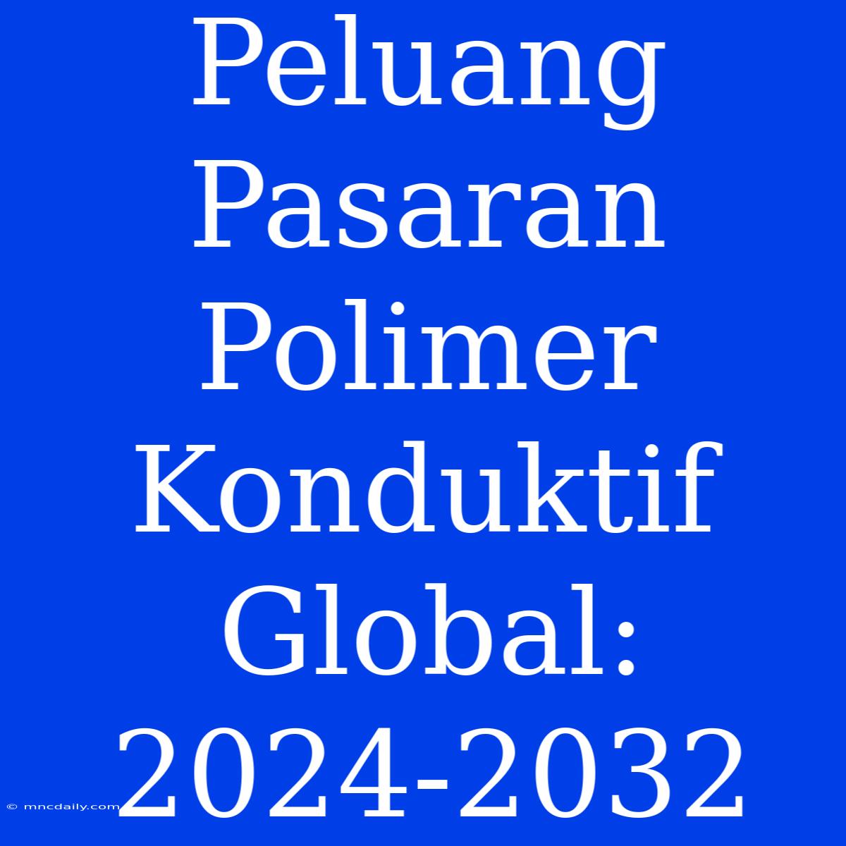 Peluang Pasaran Polimer Konduktif Global: 2024-2032