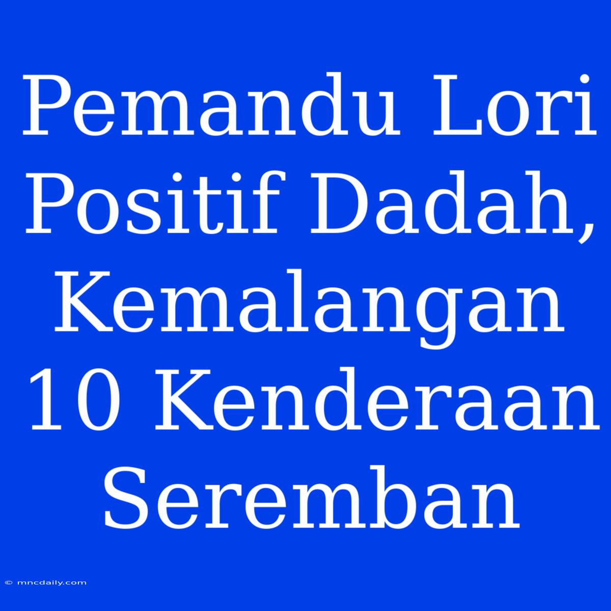 Pemandu Lori Positif Dadah, Kemalangan 10 Kenderaan Seremban