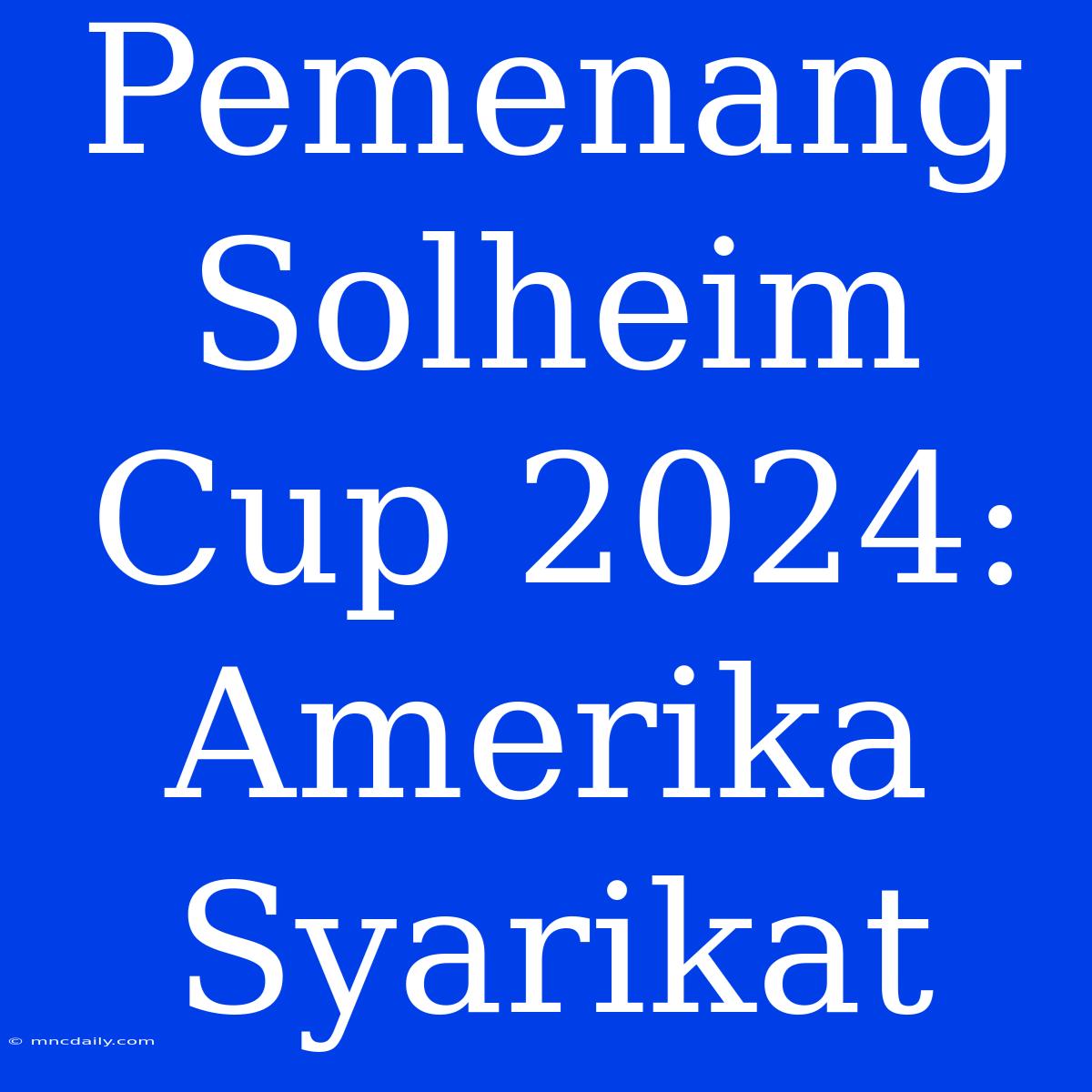 Pemenang Solheim Cup 2024: Amerika Syarikat