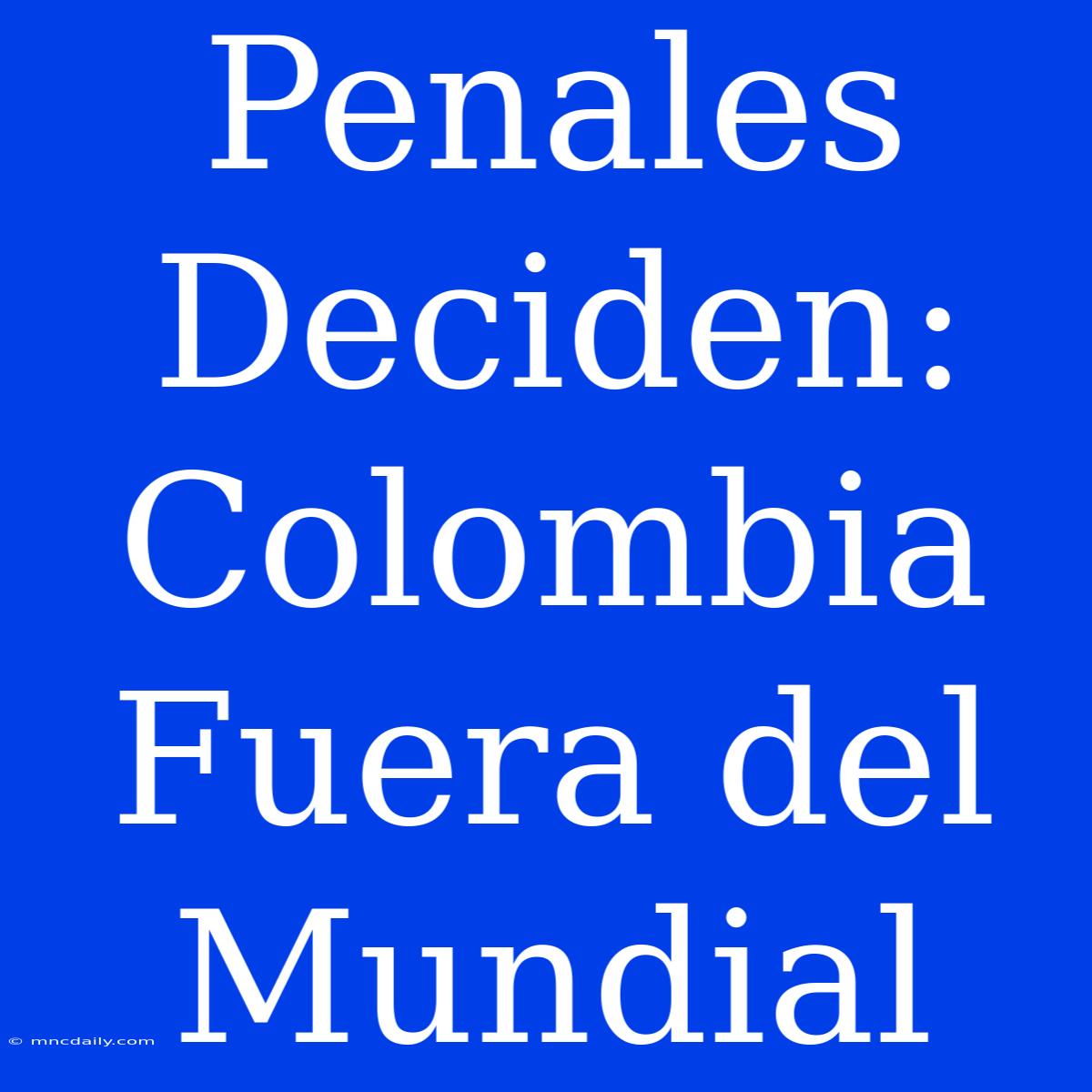 Penales Deciden: Colombia Fuera Del Mundial