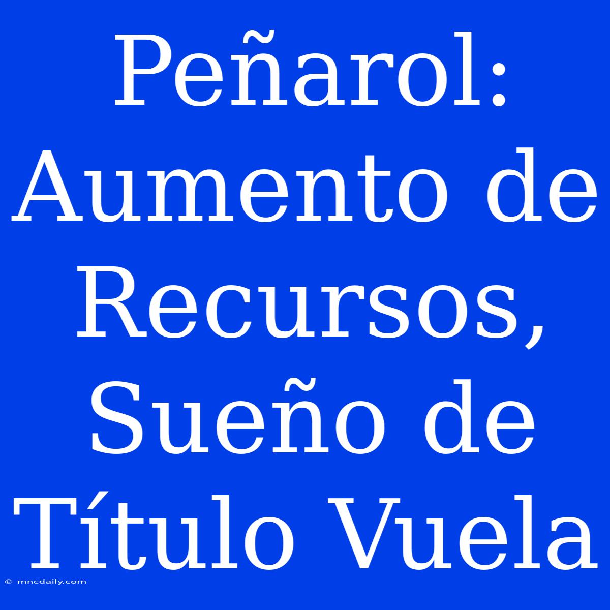 Peñarol: Aumento De Recursos, Sueño De Título Vuela