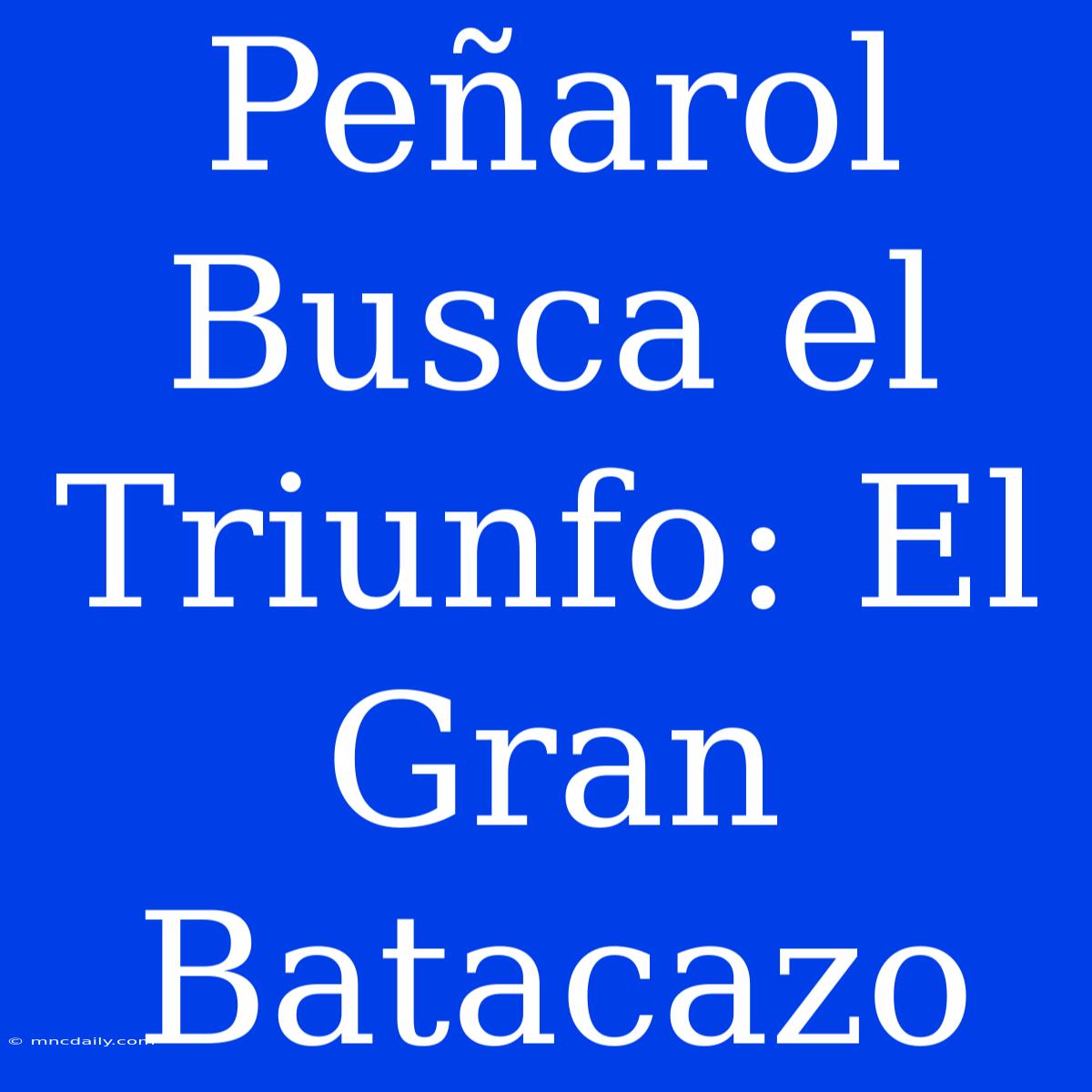 Peñarol Busca El Triunfo: El Gran Batacazo