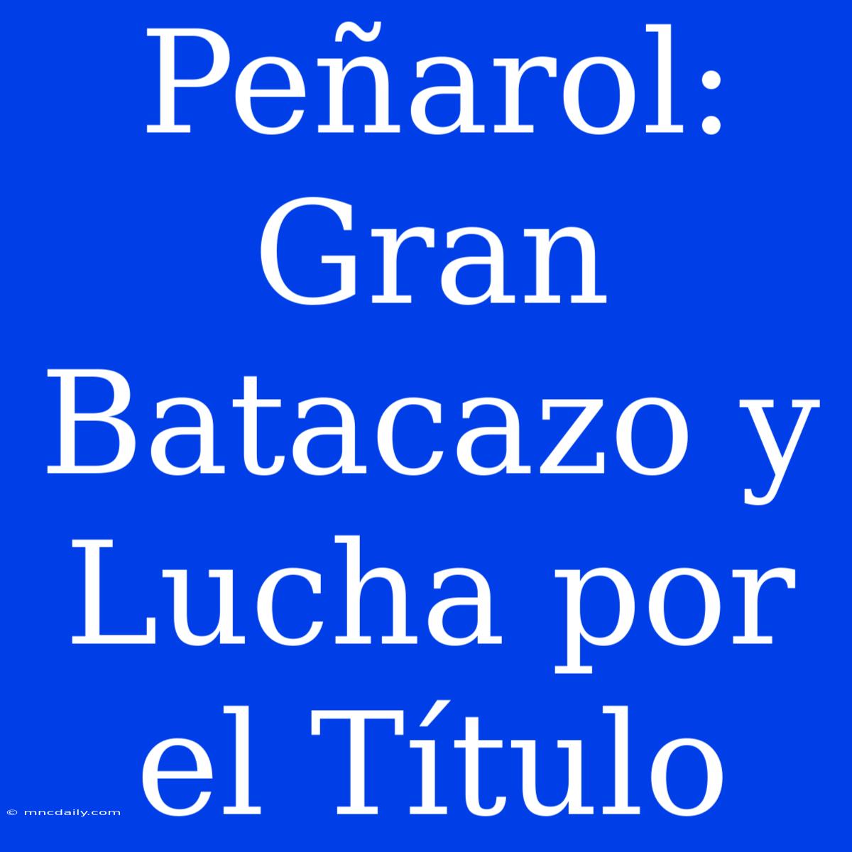 Peñarol: Gran Batacazo Y Lucha Por El Título