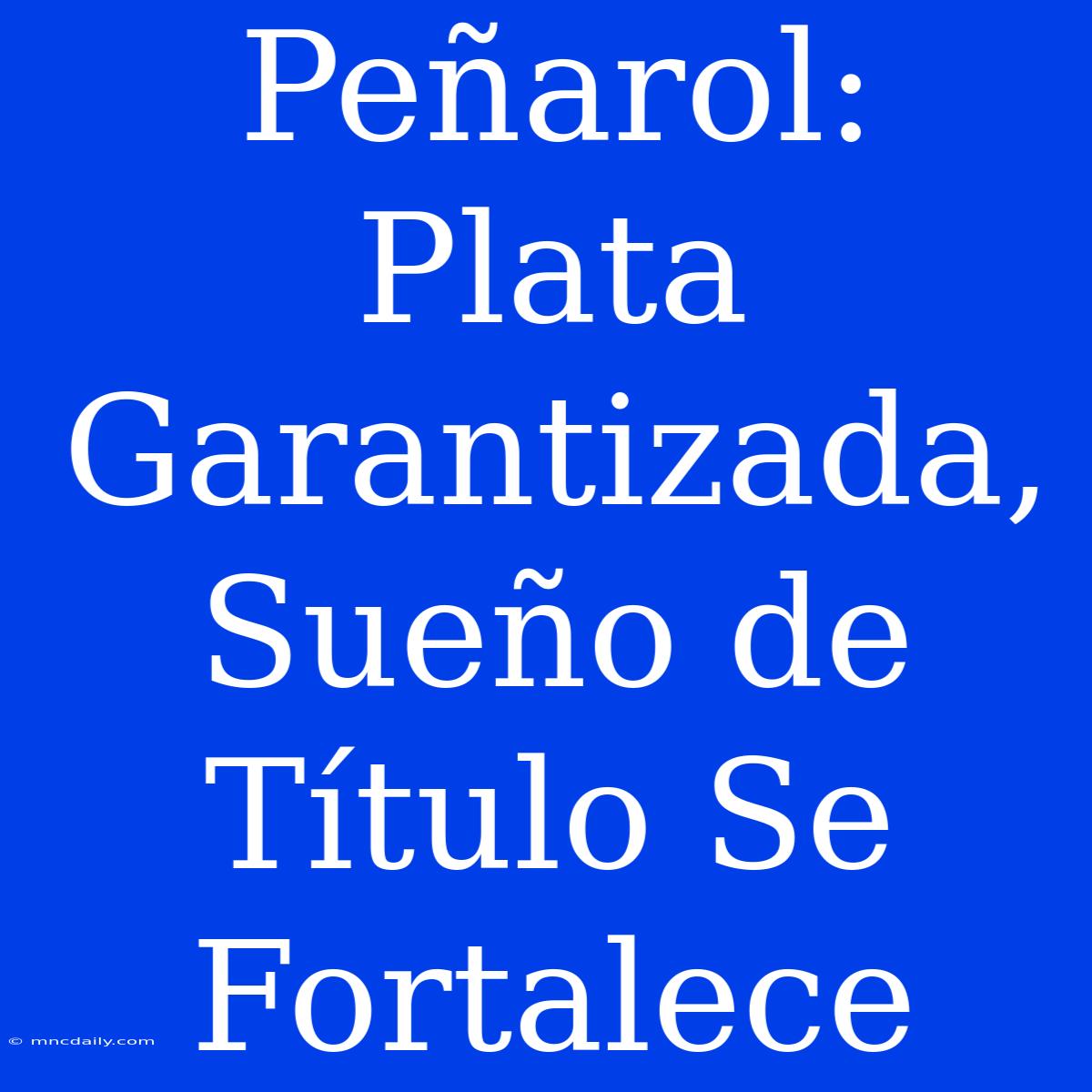 Peñarol: Plata Garantizada, Sueño De Título Se Fortalece