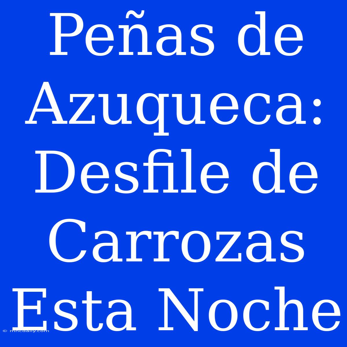 Peñas De Azuqueca: Desfile De Carrozas Esta Noche