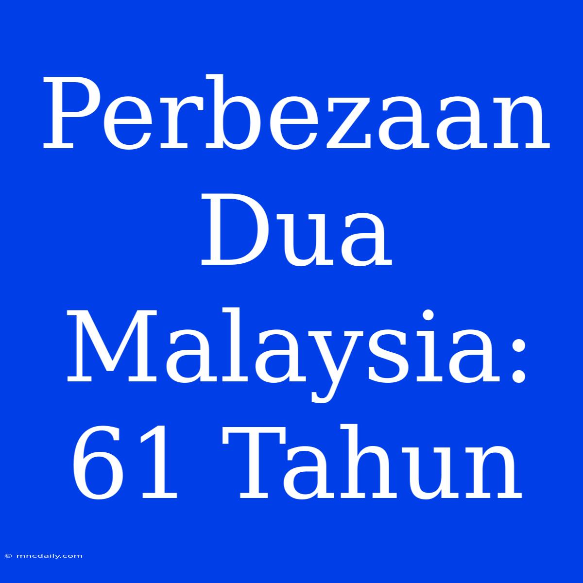 Perbezaan Dua Malaysia: 61 Tahun