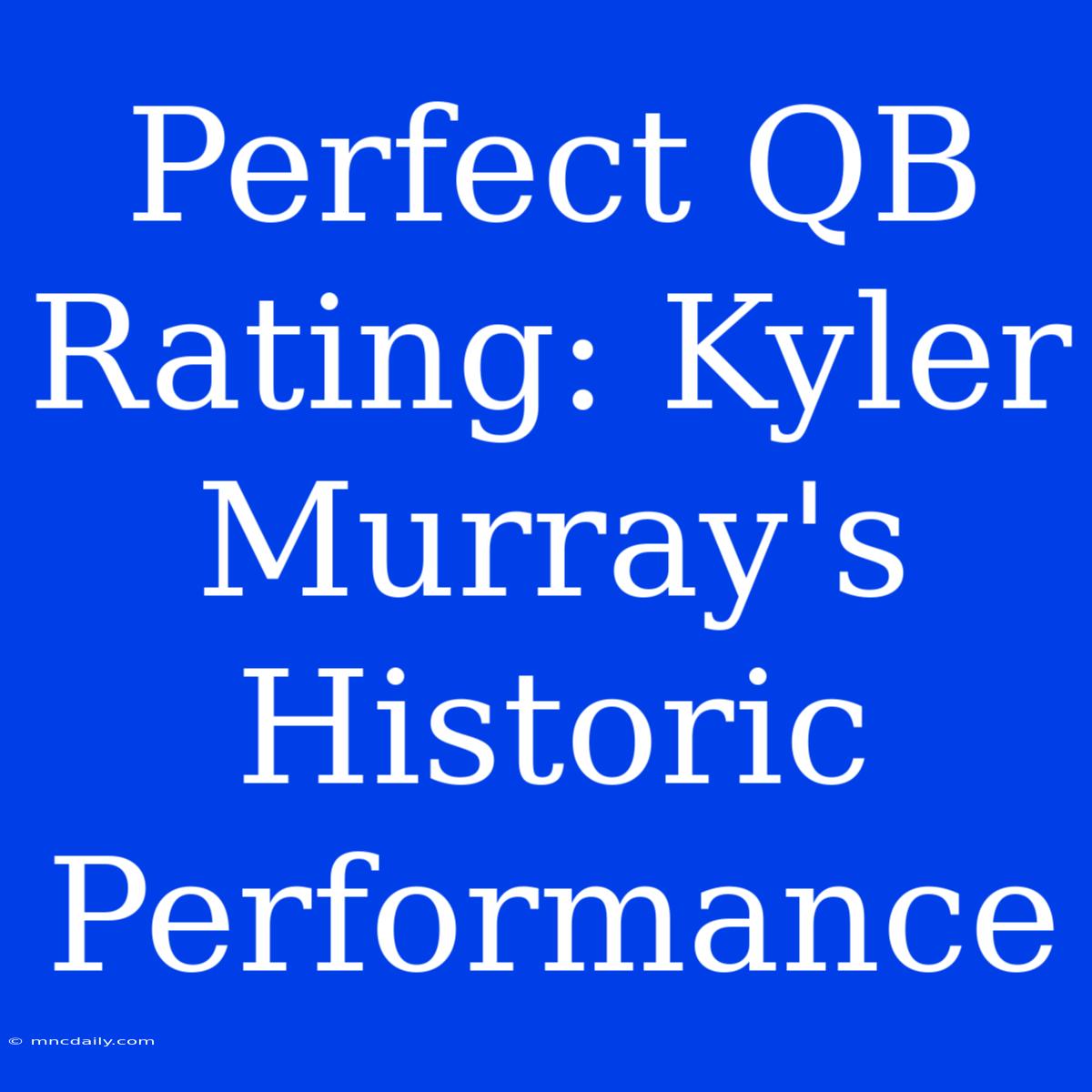 Perfect QB Rating: Kyler Murray's Historic Performance