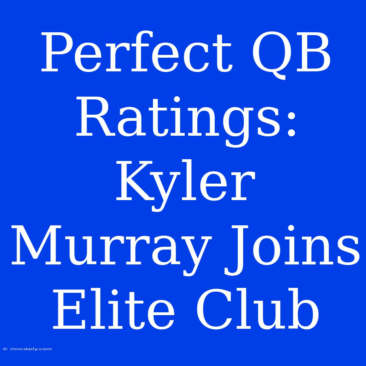 Perfect QB Ratings: Kyler Murray Joins Elite Club