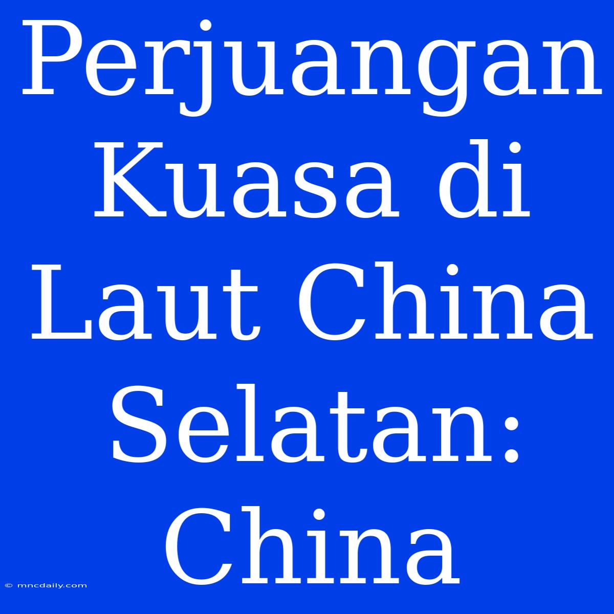 Perjuangan Kuasa Di Laut China Selatan: China