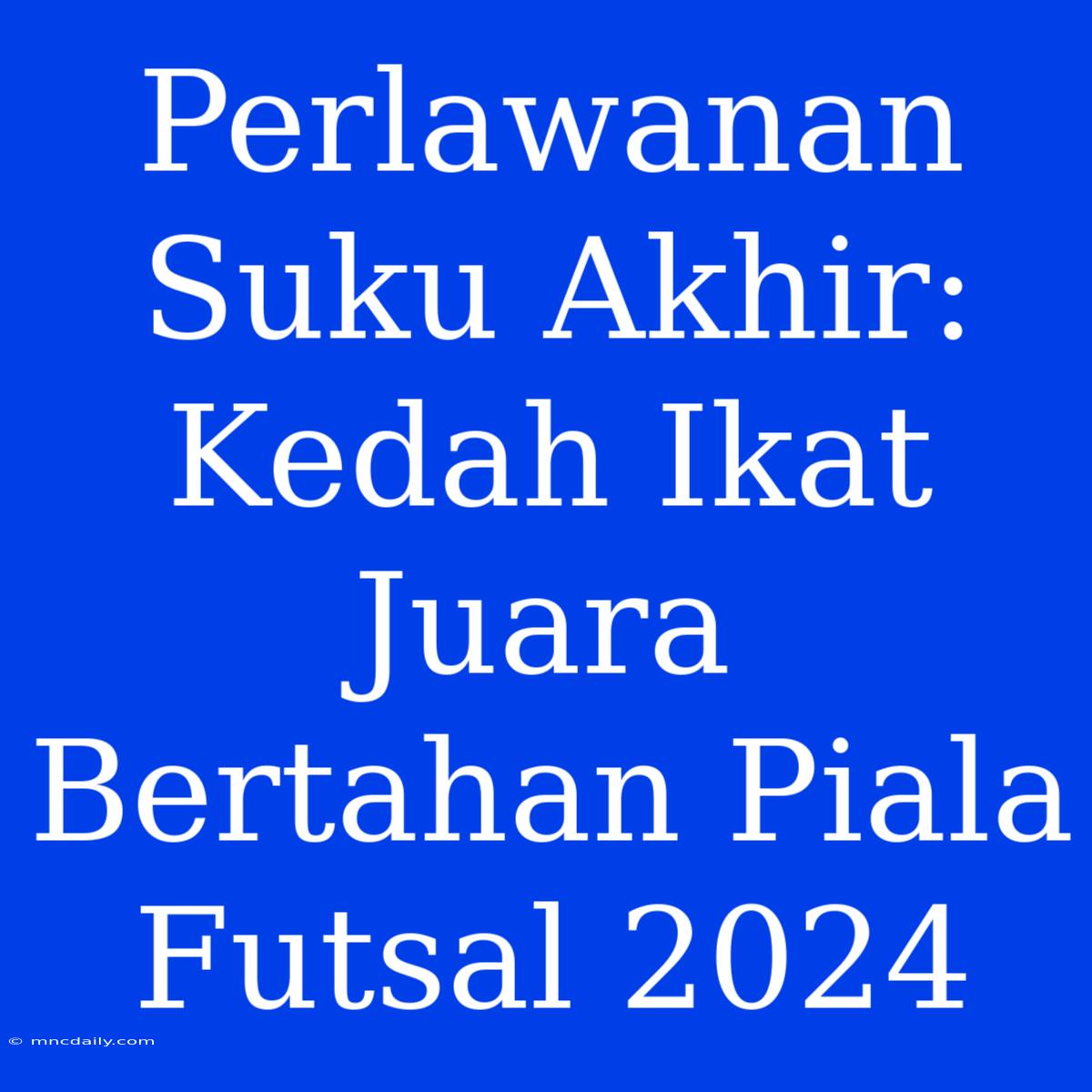 Perlawanan Suku Akhir: Kedah Ikat Juara Bertahan Piala Futsal 2024