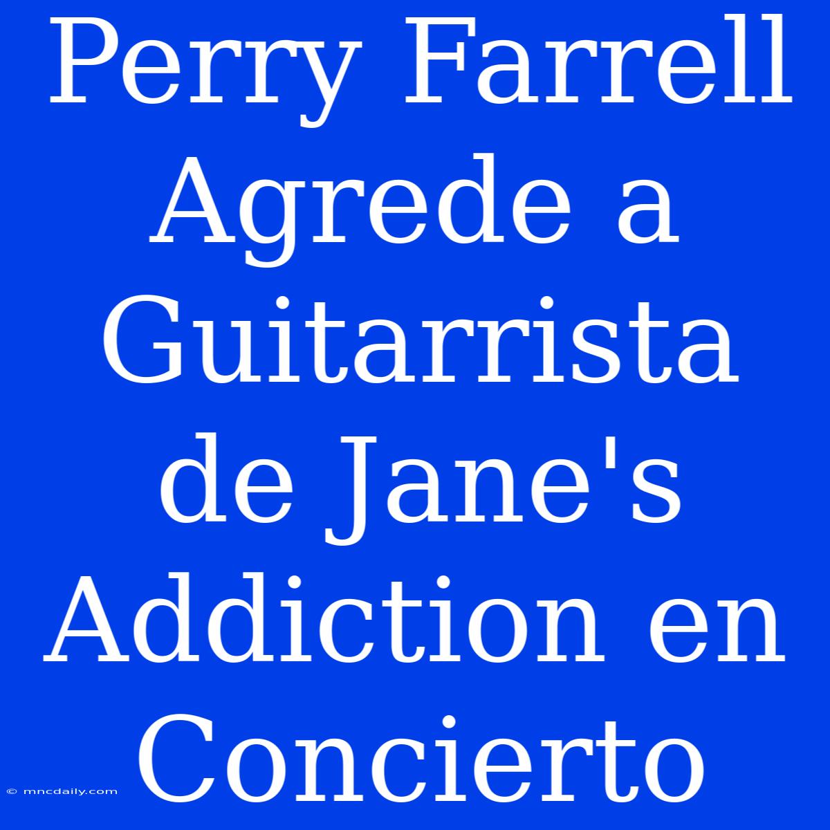 Perry Farrell Agrede A Guitarrista De Jane's Addiction En Concierto