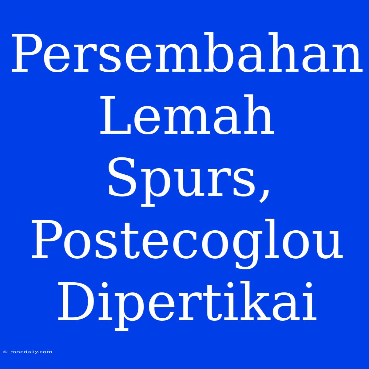 Persembahan Lemah Spurs, Postecoglou Dipertikai