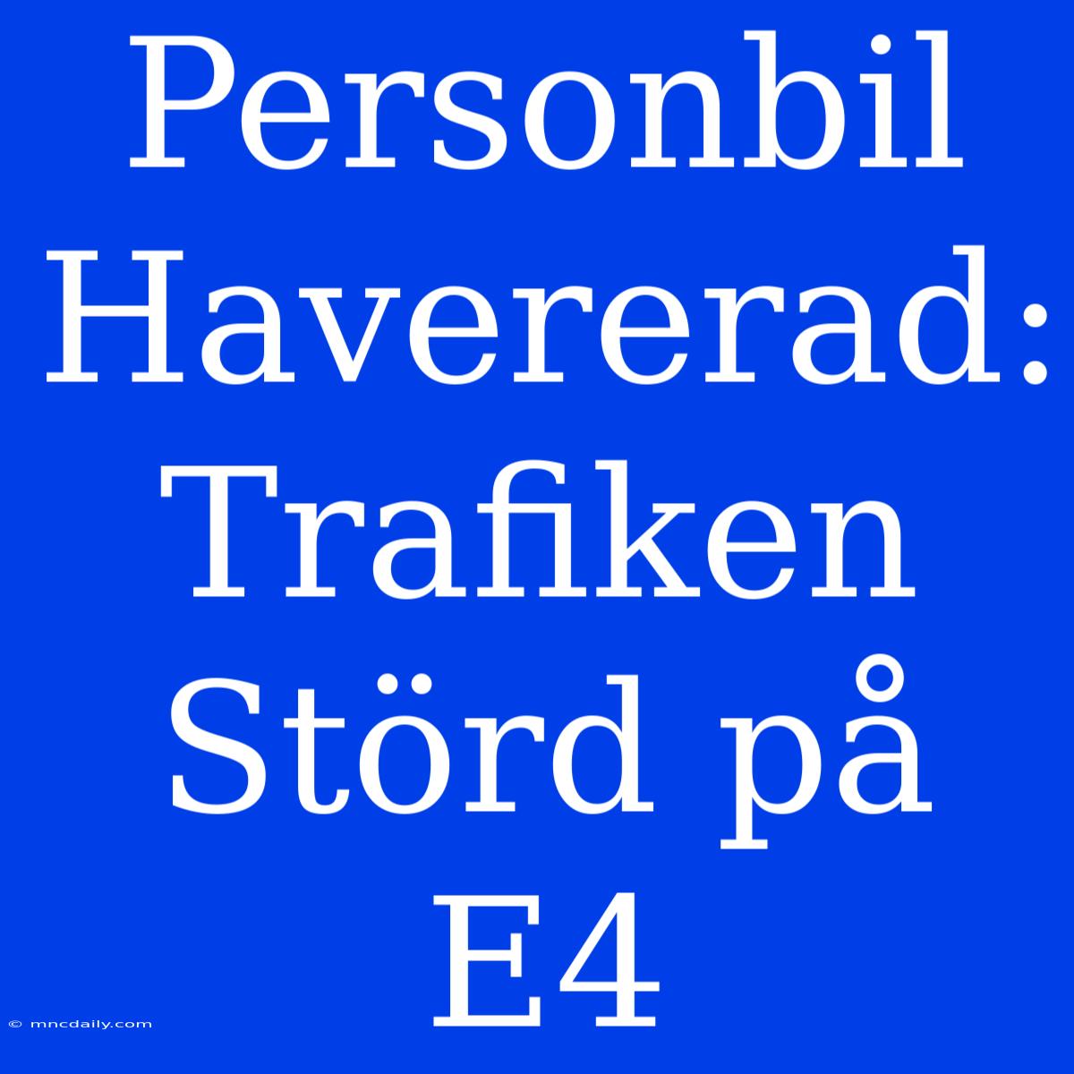 Personbil Havererad: Trafiken Störd På E4