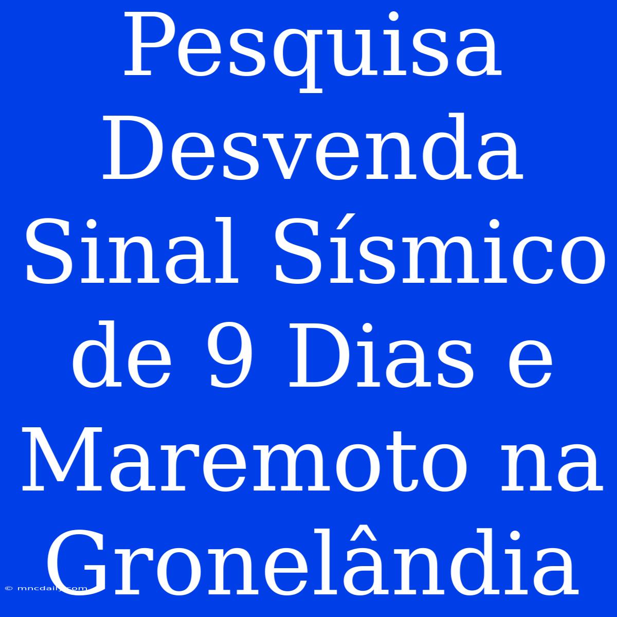 Pesquisa Desvenda Sinal Sísmico De 9 Dias E Maremoto Na Gronelândia 