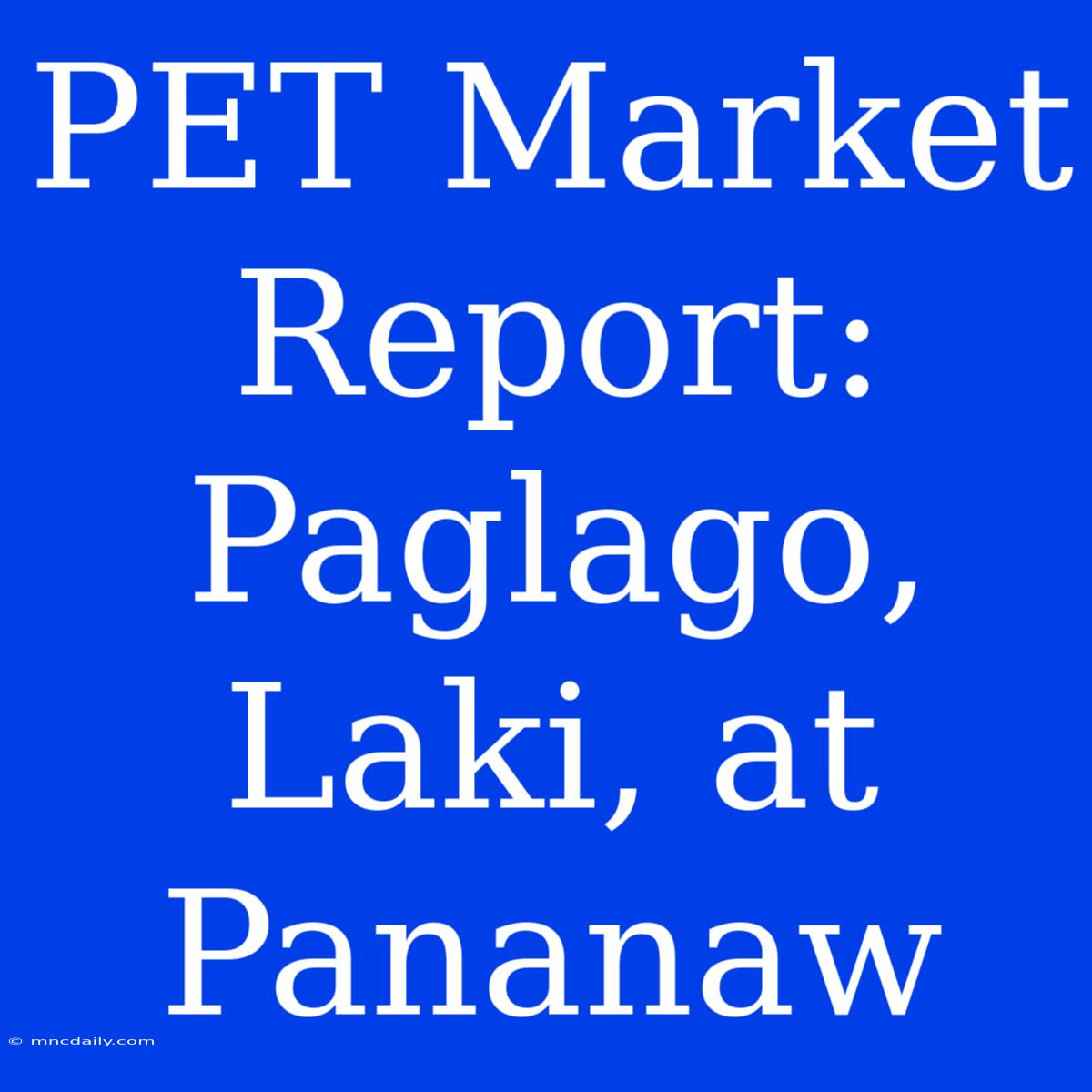 PET Market Report: Paglago, Laki, At Pananaw