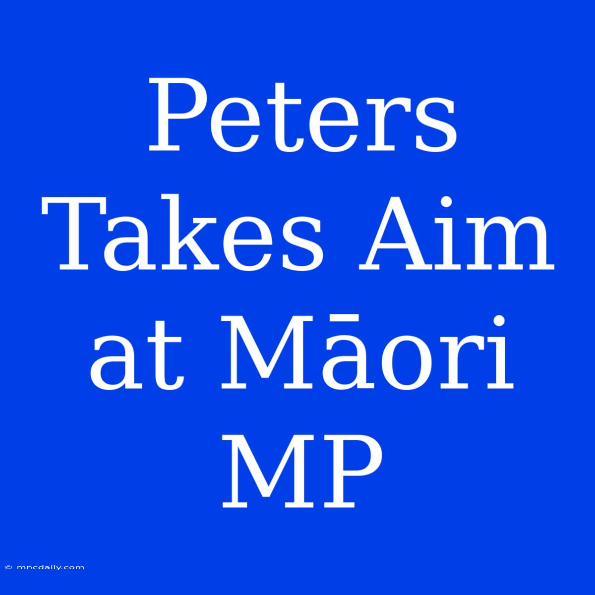 Peters Takes Aim At Māori MP