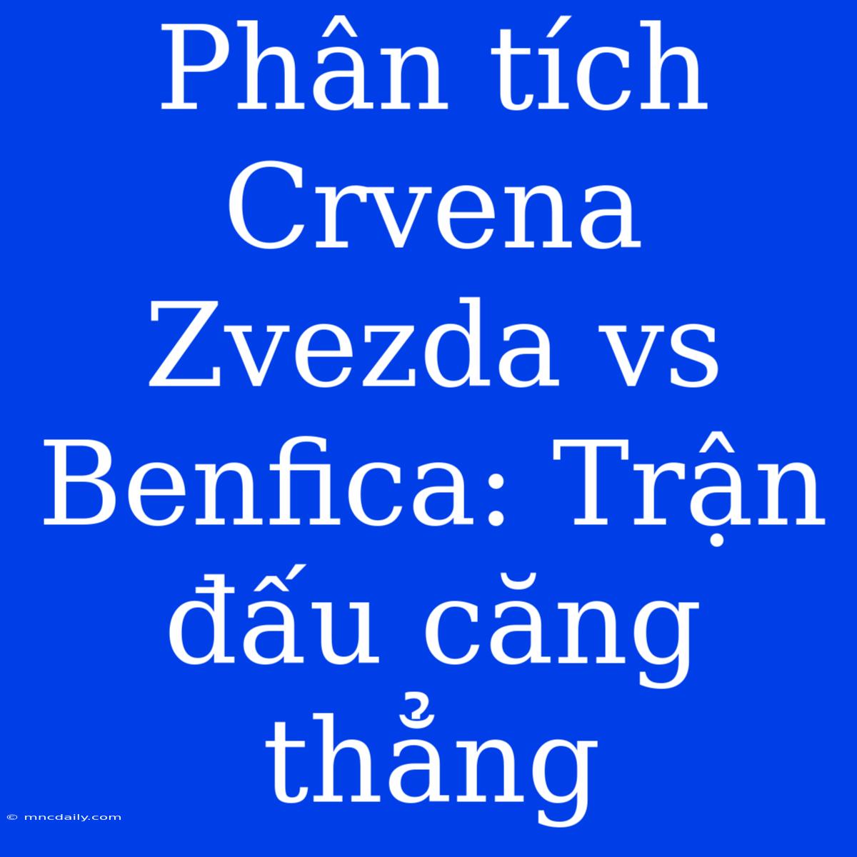 Phân Tích Crvena Zvezda Vs Benfica: Trận Đấu Căng Thẳng